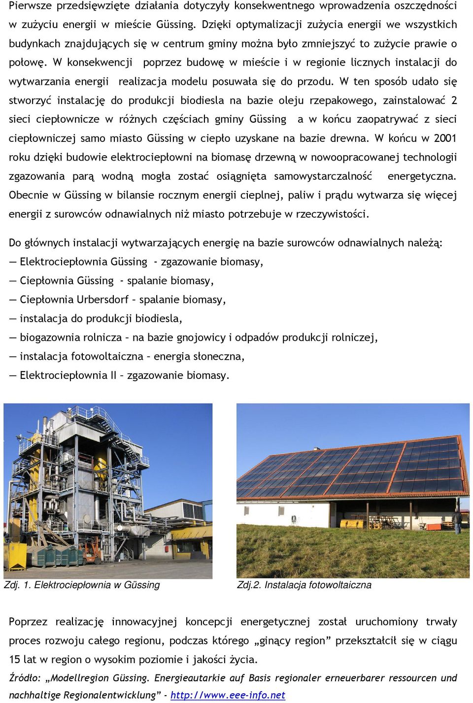 W konsekwencji poprzez budowę w mieście i w regionie licznych instalacji do wytwarzania energii realizacja modelu posuwała się do przodu.