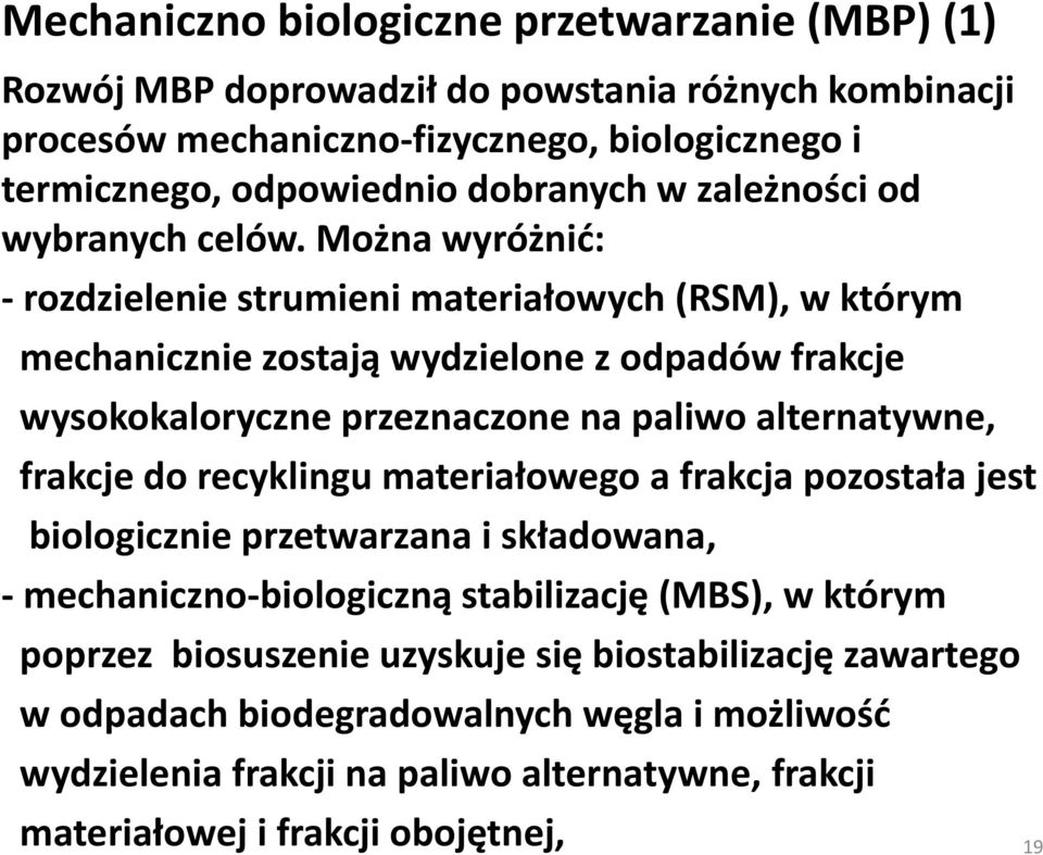 Można wyróżnić: -rozdzielenie strumieni materiałowych (RSM), w którym mechanicznie zostają wydzielone z odpadów frakcje wysokokaloryczne przeznaczone na paliwo alternatywne, frakcje do