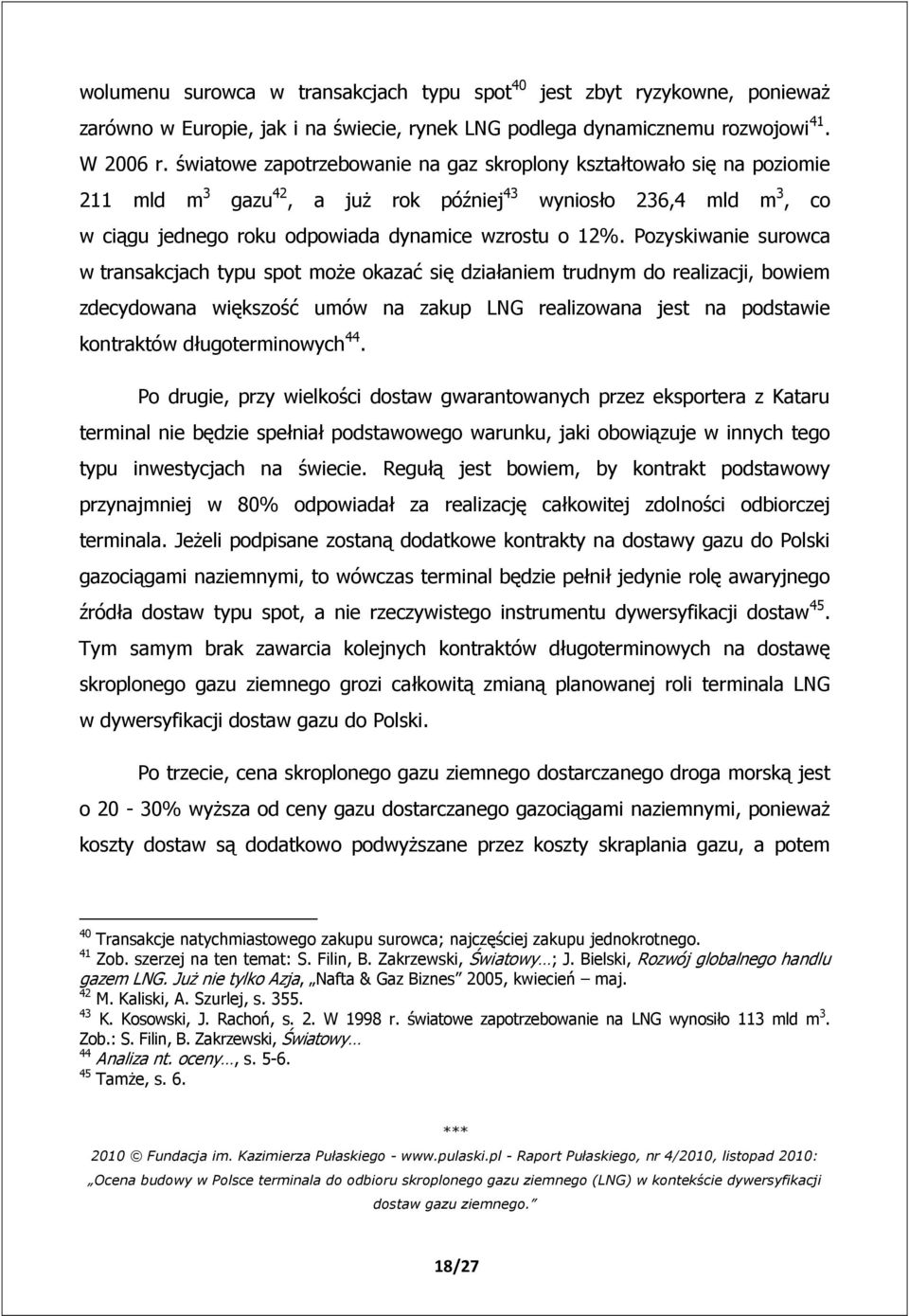 Pozyskiwanie surowca w transakcjach typu spot może okazać się działaniem trudnym do realizacji, bowiem zdecydowana większość umów na zakup LNG realizowana jest na podstawie kontraktów