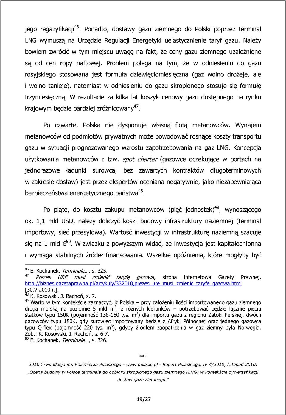 Problem polega na tym, że w odniesieniu do gazu rosyjskiego stosowana jest formuła dziewięciomiesięczna (gaz wolno drożeje, ale i wolno tanieje), natomiast w odniesieniu do gazu skroplonego stosuje