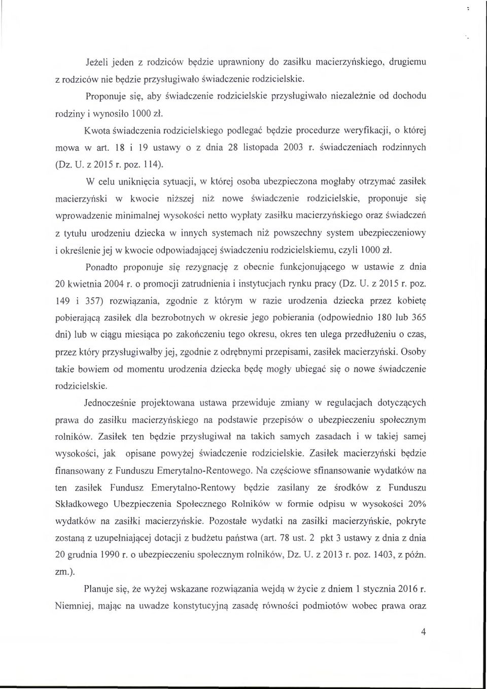 Kwota świadczenia rodzicielskiego podlegać będzie procedurze weryfikacji, o której mowa w art. 18 i 19 ustawy o z dnia 28 listopada 2003 r. świadczeniach rodzinnych (Dz. U. z 2015 r. poz. 114).