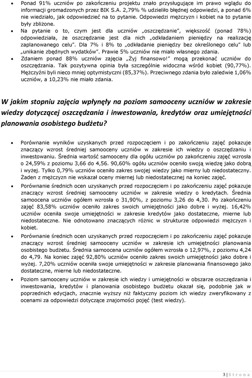 Na pytanie o to, czym jest dla uczniów oszczędzanie, większość (ponad 78%) odpowiedziała, że oszczędzanie jest dla nich odkładaniem pieniędzy na realizację zaplanowanego celu.