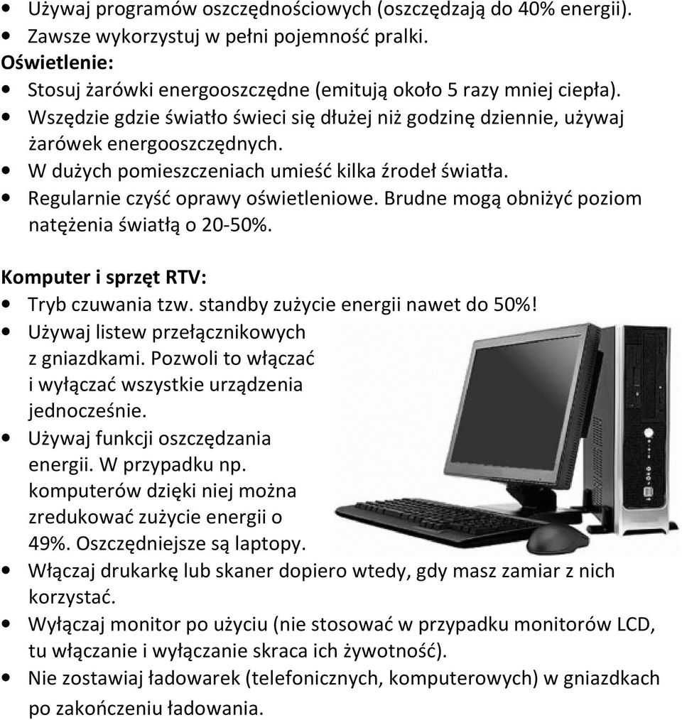 Brudne mogą obniżyć poziom natężenia światłą o 20-50%. Komputer i sprzęt RTV: Tryb czuwania tzw. standby zużycie energii nawet do 50%! Używaj listew przełącznikowych z gniazdkami.