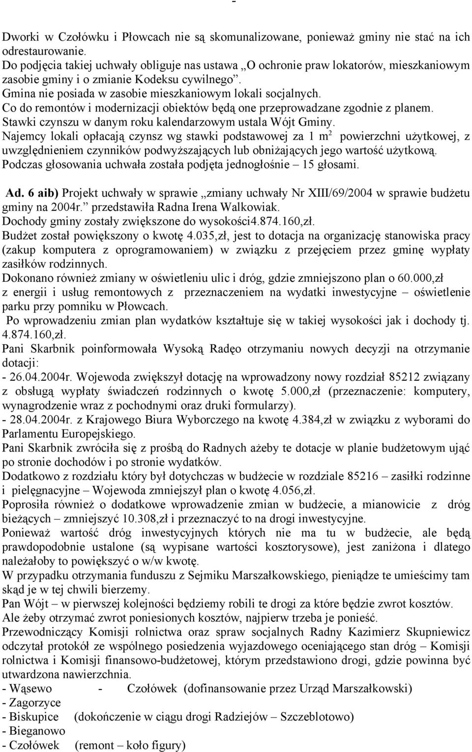 Co do remontów i modernizacji obiektów będą one przeprowadzane zgodnie z planem. Stawki czynszu w danym roku kalendarzowym ustala Wójt Gminy.