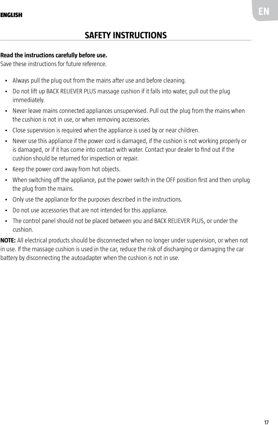 Pull out the plug from the mains when the cushion is not in use, or when removing accessories. Close supervision is required when the appliance is used by or near children.