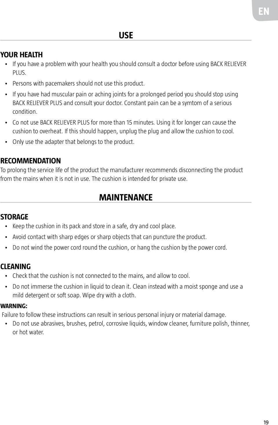 Co not use BACK RELIEVER PLUS for more than 15 minutes. Using it for longer can cause the cushion to overheat. If this should happen, unplug the plug and allow the cushion to cool.