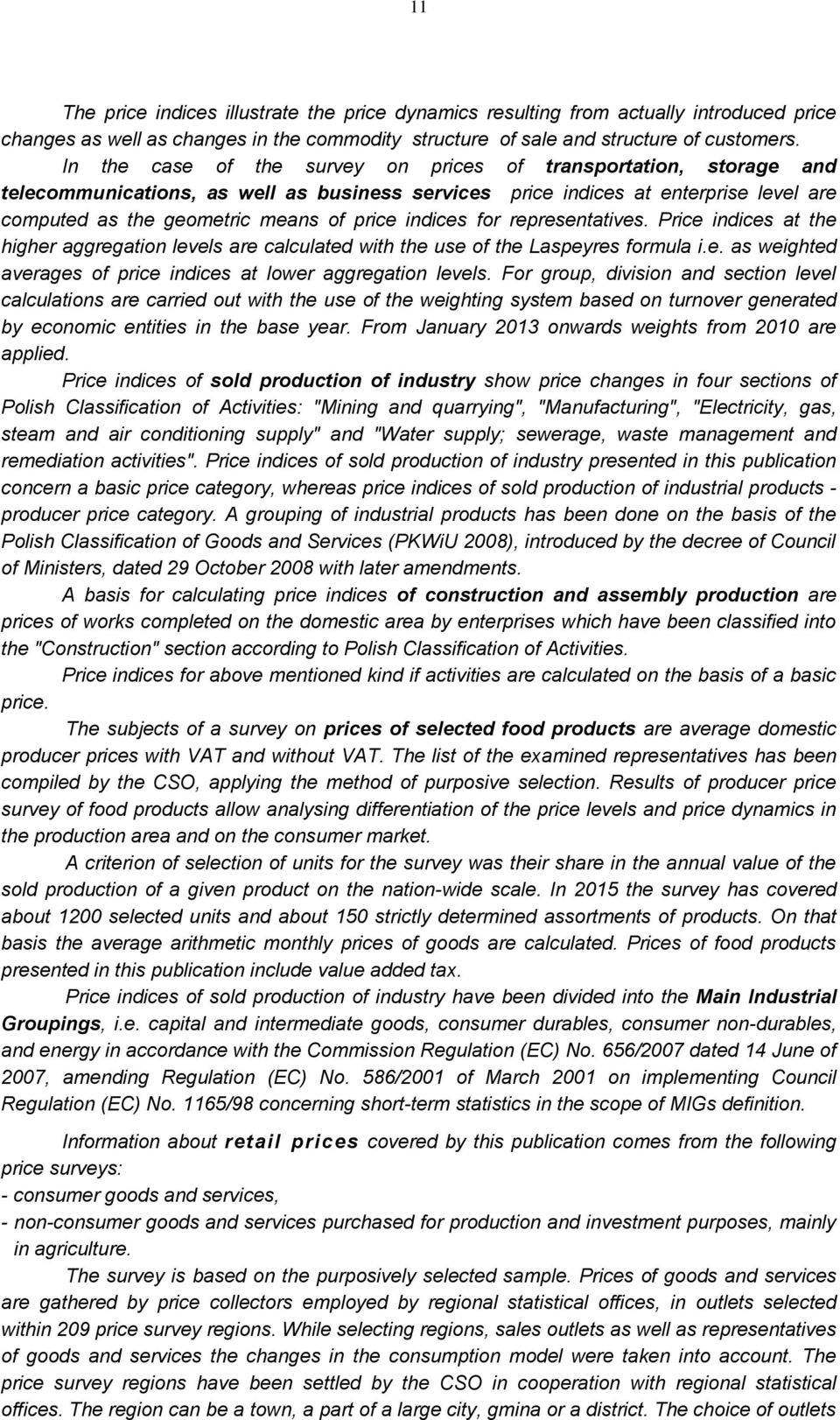 indices for representatives. Price indices at the higher aggregation levels are calculated with the use of the Laspeyres formula i.e. as weighted averages of price indices at lower aggregation levels.