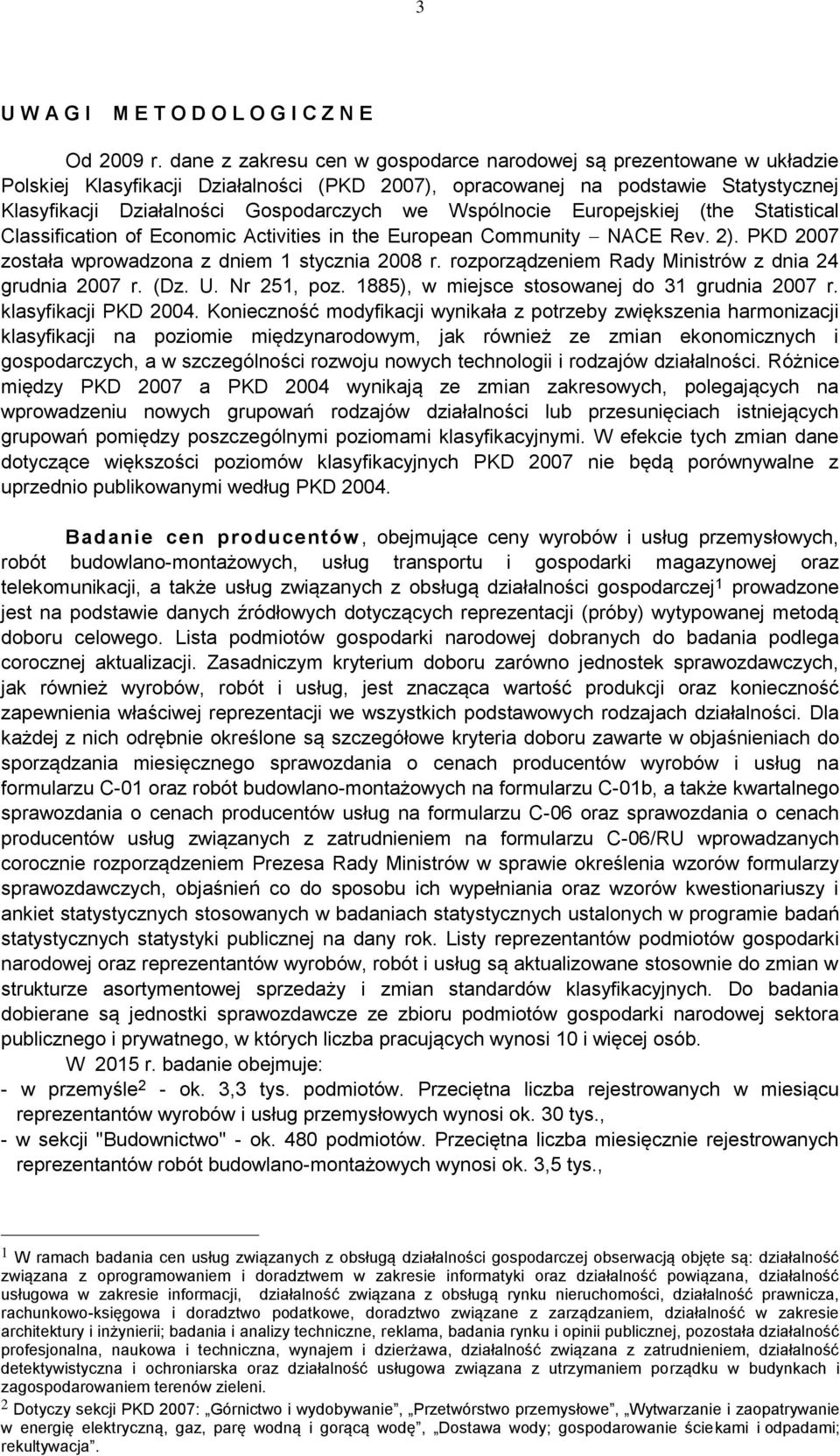 Wspólnocie Europejskiej (the Statistical Classification of Economic Activities in the European Community NACE Rev. 2). PKD 2007 została wprowadzona z dniem 1 stycznia 2008 r.