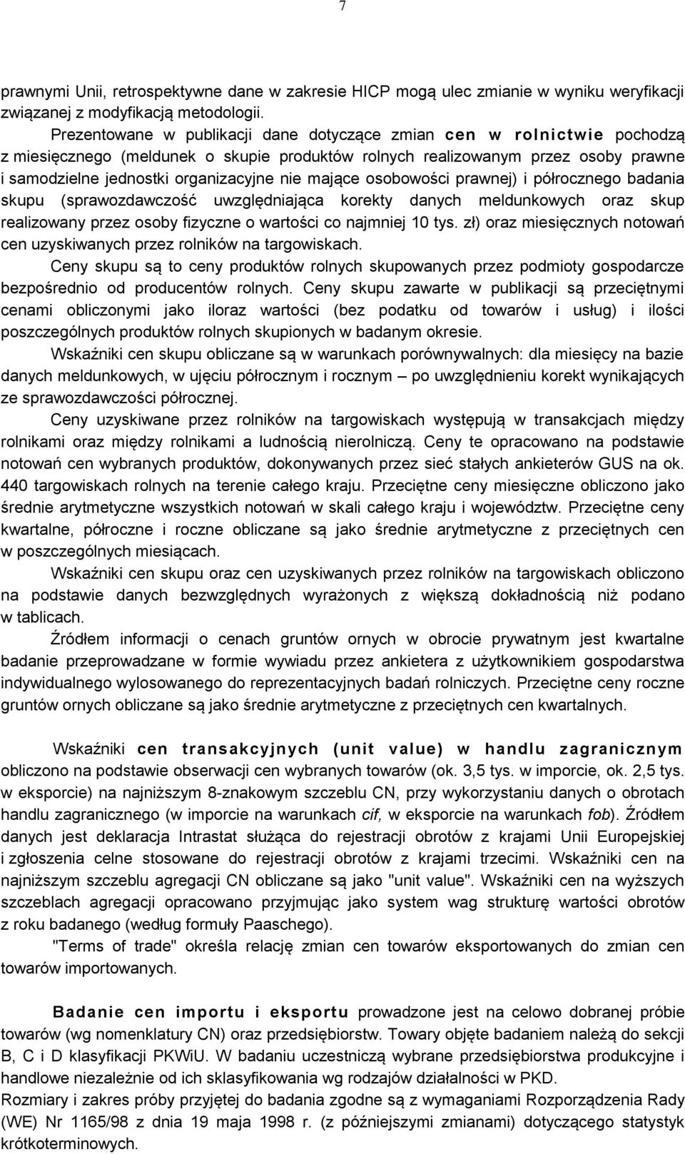 mające osobowości prawnej) i półrocznego badania skupu (sprawozdawczość uwzględniająca korekty danych meldunkowych oraz skup realizowany przez osoby fizyczne o wartości co najmniej 10 tys.