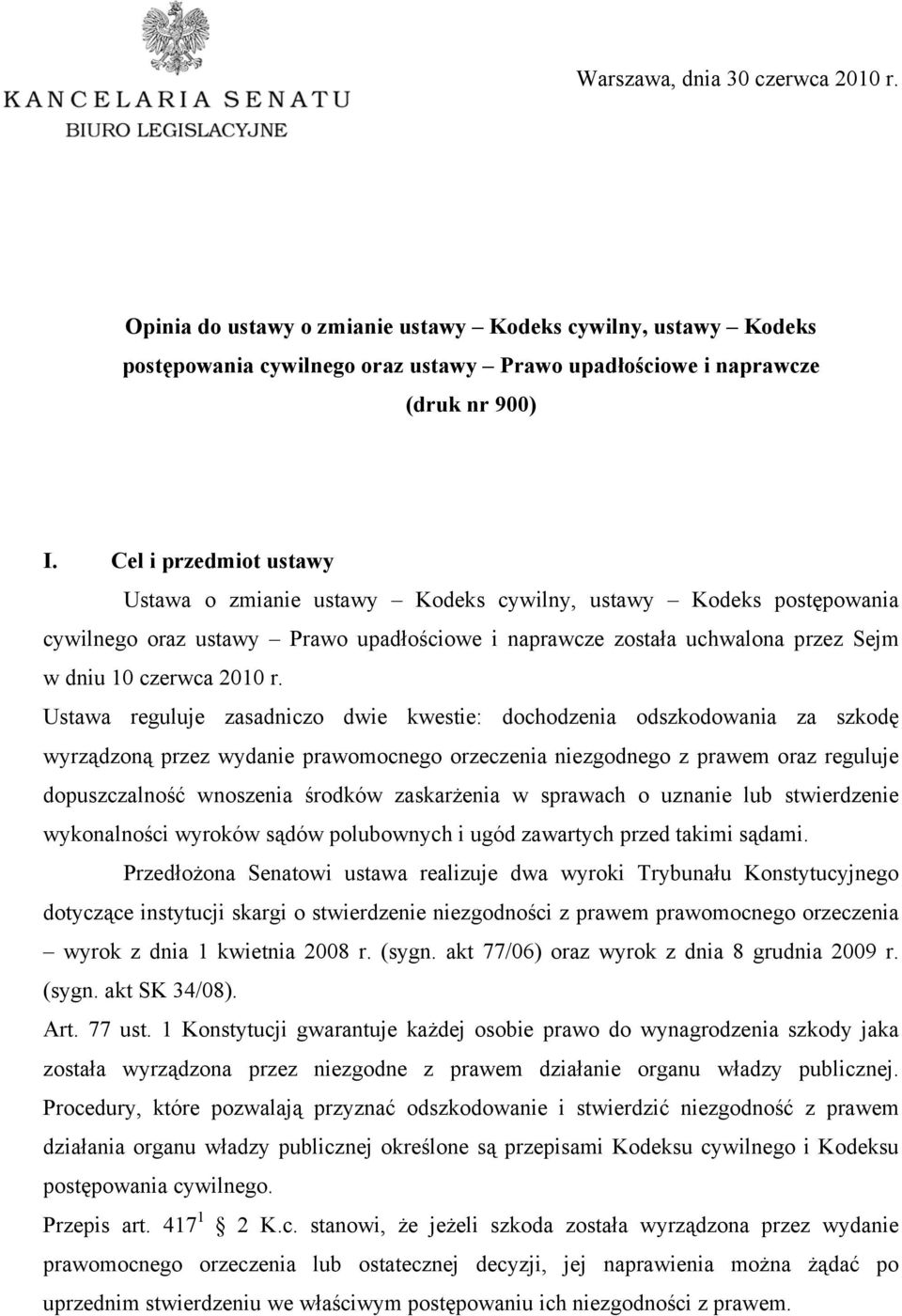 Ustawa reguluje zasadniczo dwie kwestie: dochodzenia odszkodowania za szkodę wyrządzoną przez wydanie prawomocnego orzeczenia niezgodnego z prawem oraz reguluje dopuszczalność wnoszenia środków