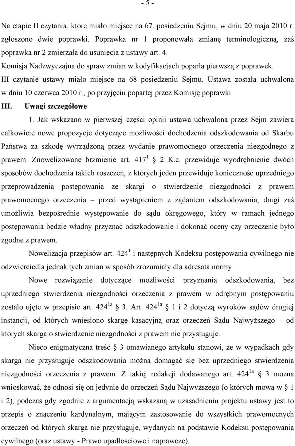 III czytanie ustawy miało miejsce na 68 posiedzeniu Sejmu. Ustawa została uchwalona w dniu 10 czerwca 2010 r., po przyjęciu popartej przez Komisję poprawki. III. Uwagi szczegółowe 1.