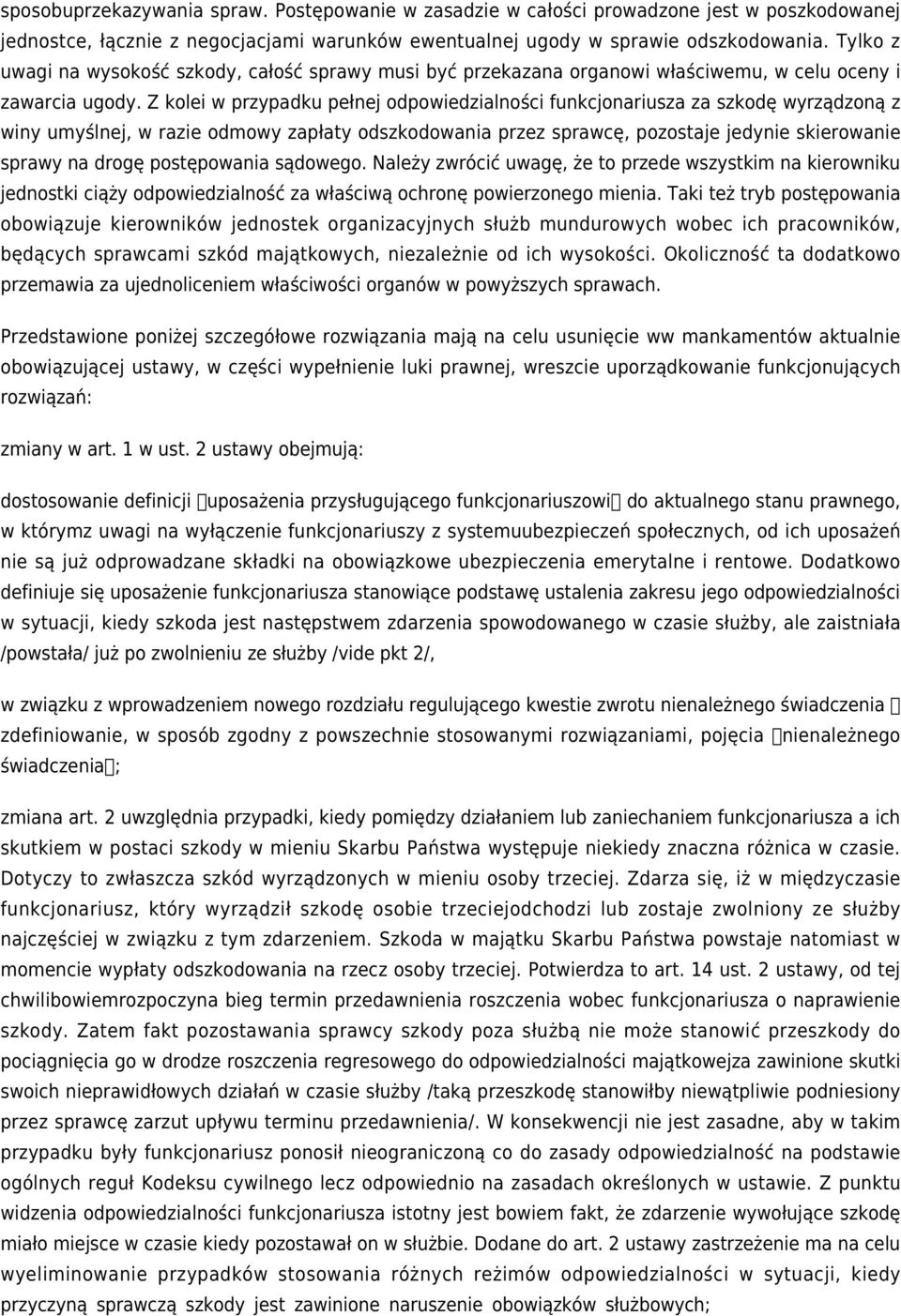 Z kolei w przypadku pełnej odpowiedzialności funkcjonariusza za szkodę wyrządzoną z winy umyślnej, w razie odmowy zapłaty odszkodowania przez sprawcę, pozostaje jedynie skierowanie sprawy na drogę