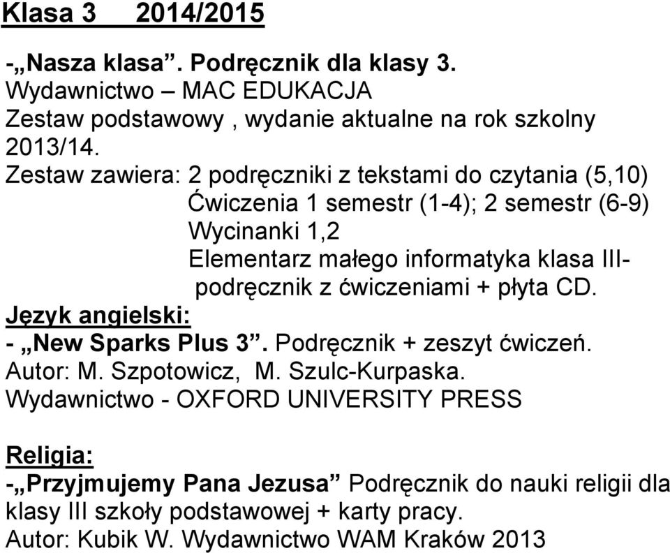 IIIpodręcznik z ćwiczeniami + płyta CD. Język angielski: - New Sparks Plus 3. Podręcznik + zeszyt ćwiczeń. Autor: M. Szpotowicz, M. Szulc-Kurpaska.