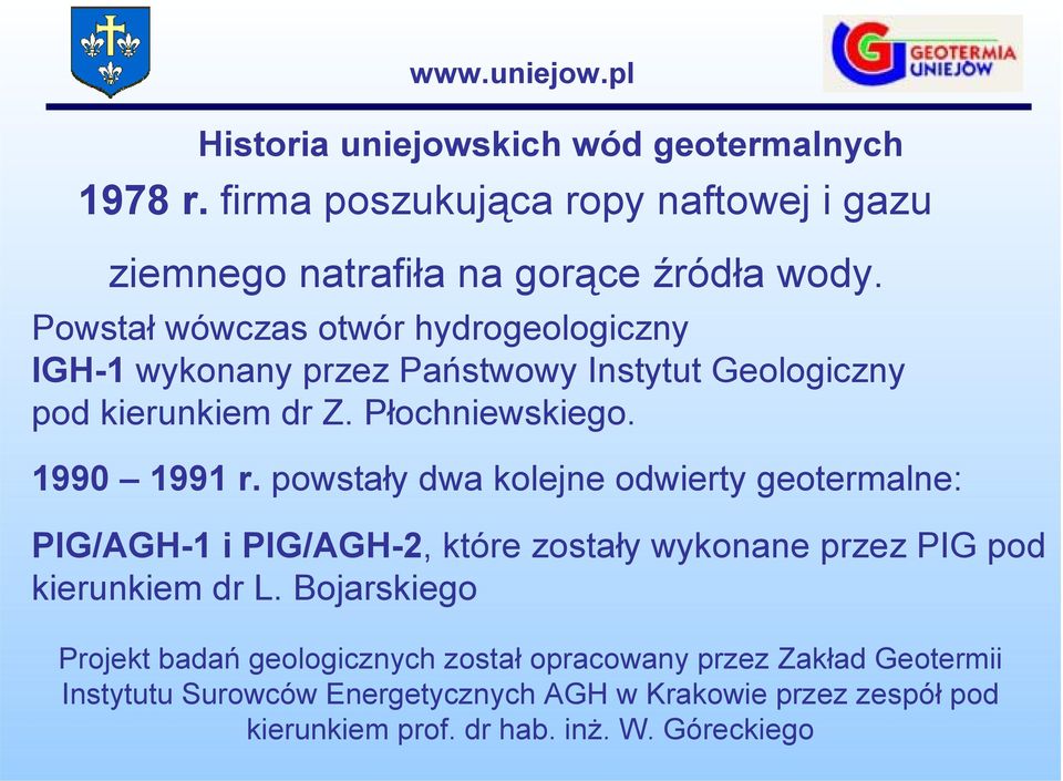 powstały dwa kolejne odwierty geotermalne: PIG/AGH-1 i PIG/AGH-2, które zostały wykonane przez PIG pod kierunkiem dr L.