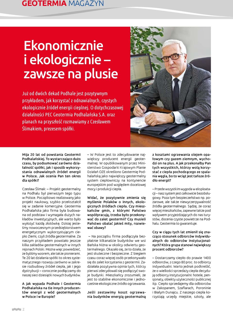To wystarczająco dużo czasu, by podsumować zarówno działalność spółki, jak i sposób wykorzystania odnawialnych źródeł energii w Polsce. Jak ocenia Pan ten okres dla spółki?