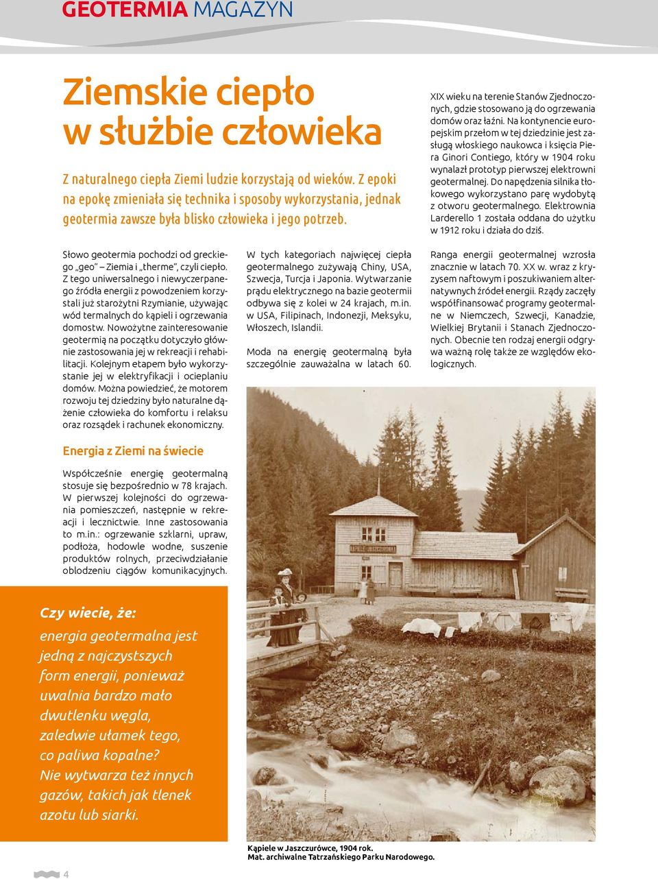 XIX wieku na terenie Stanów Zjednoczonych, gdzie stosowano ją do ogrzewania domów oraz łaźni.