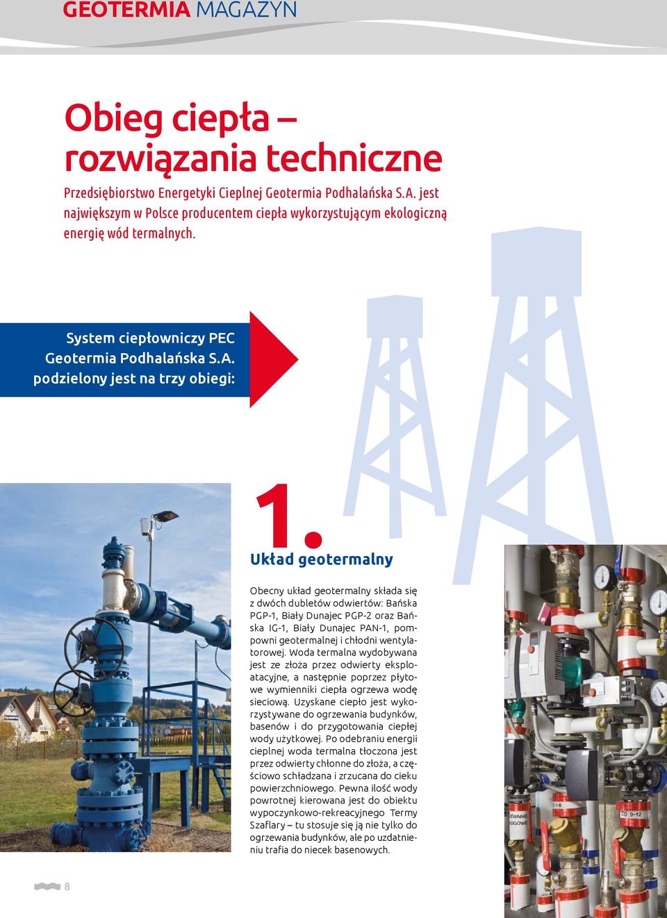 Układ geotermalny Obecny układ geotermalny składa się z dwóch dubletów odwiertów: Bańska PGP-1, Biały Dunajec PGP-2 oraz Bańska IG-1, Biały Dunajec PAN-1, pompowni geotermalnej i chłodni