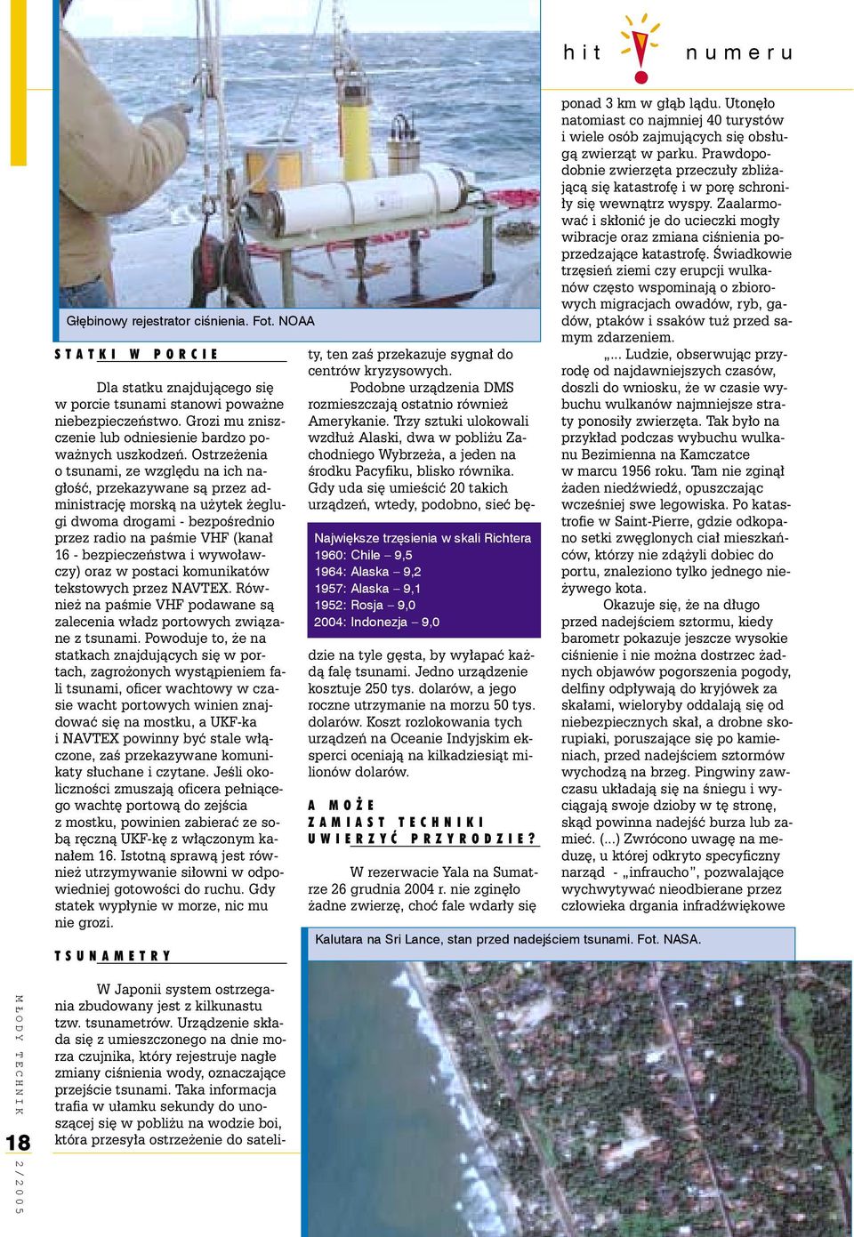 Ostrze enia o tsunami, ze wzglêdu na ich nag³oœæ, przekazywane s¹ przez administracjê morsk¹ na u ytek eglugi dwoma drogami - bezpoœrednio przez radio na paœmie VHF (kana³ 16 - bezpieczeñstwa i