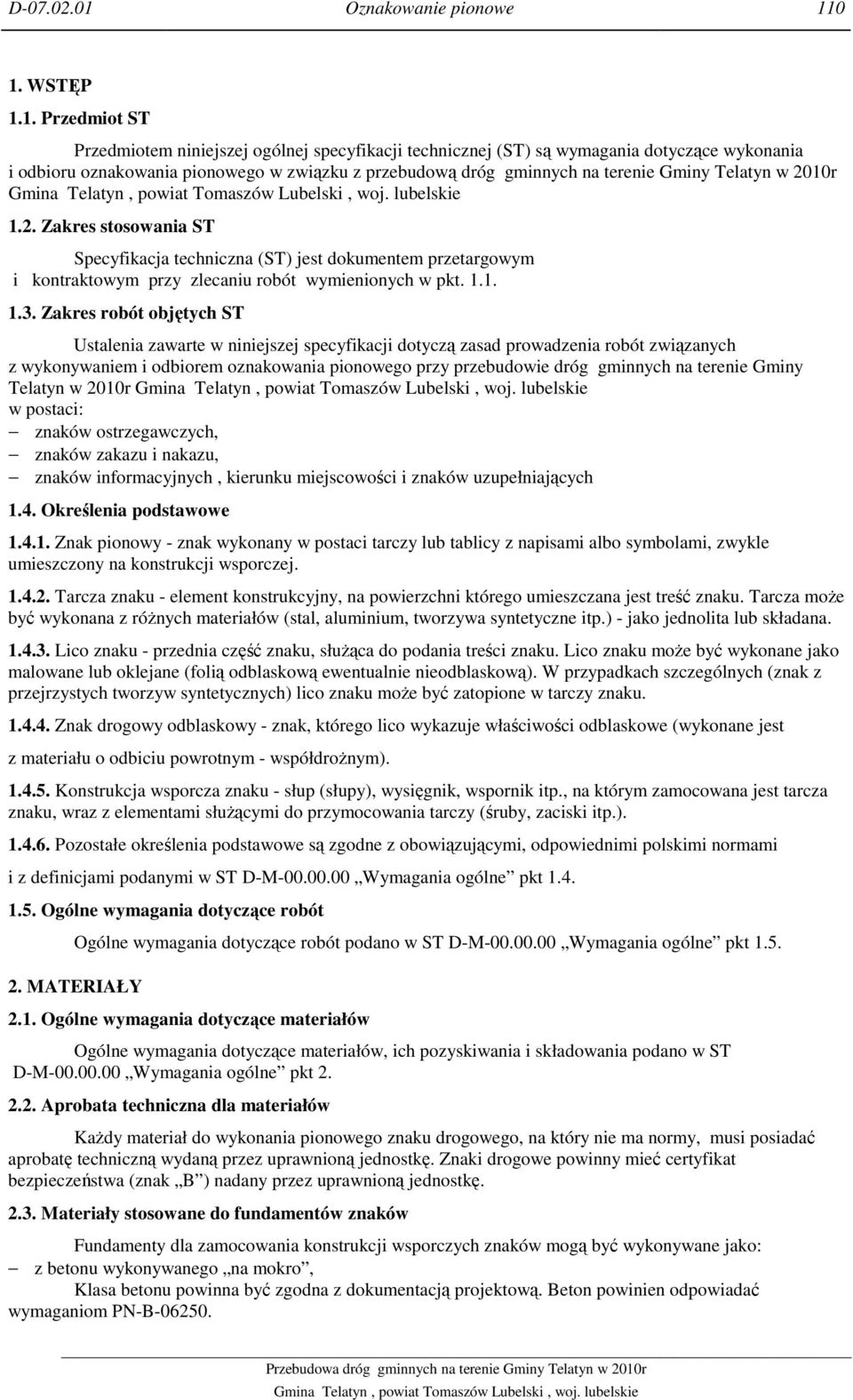 0 1. WSTĘP 1.1. Przedmiot ST Przedmiotem niniejszej ogólnej specyfikacji technicznej (ST) są wymagania dotyczące wykonania i odbioru oznakowania pionowego w związku z przebudową dróg gminnych na