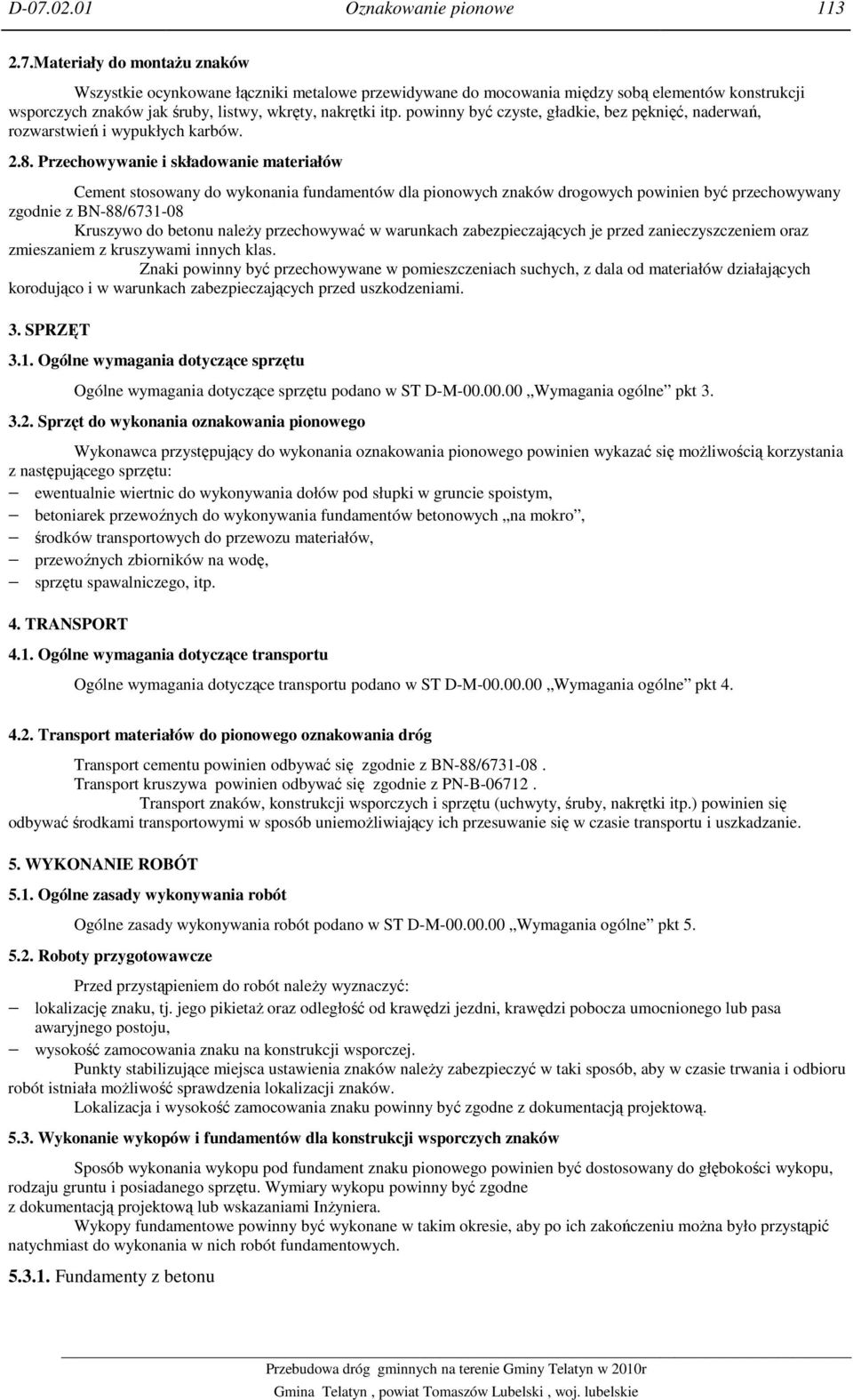 Przechowywanie i składowanie materiałów Cement stosowany do wykonania fundamentów dla pionowych znaków drogowych powinien być przechowywany zgodnie z BN-88/6731-08 Kruszywo do betonu naleŝy