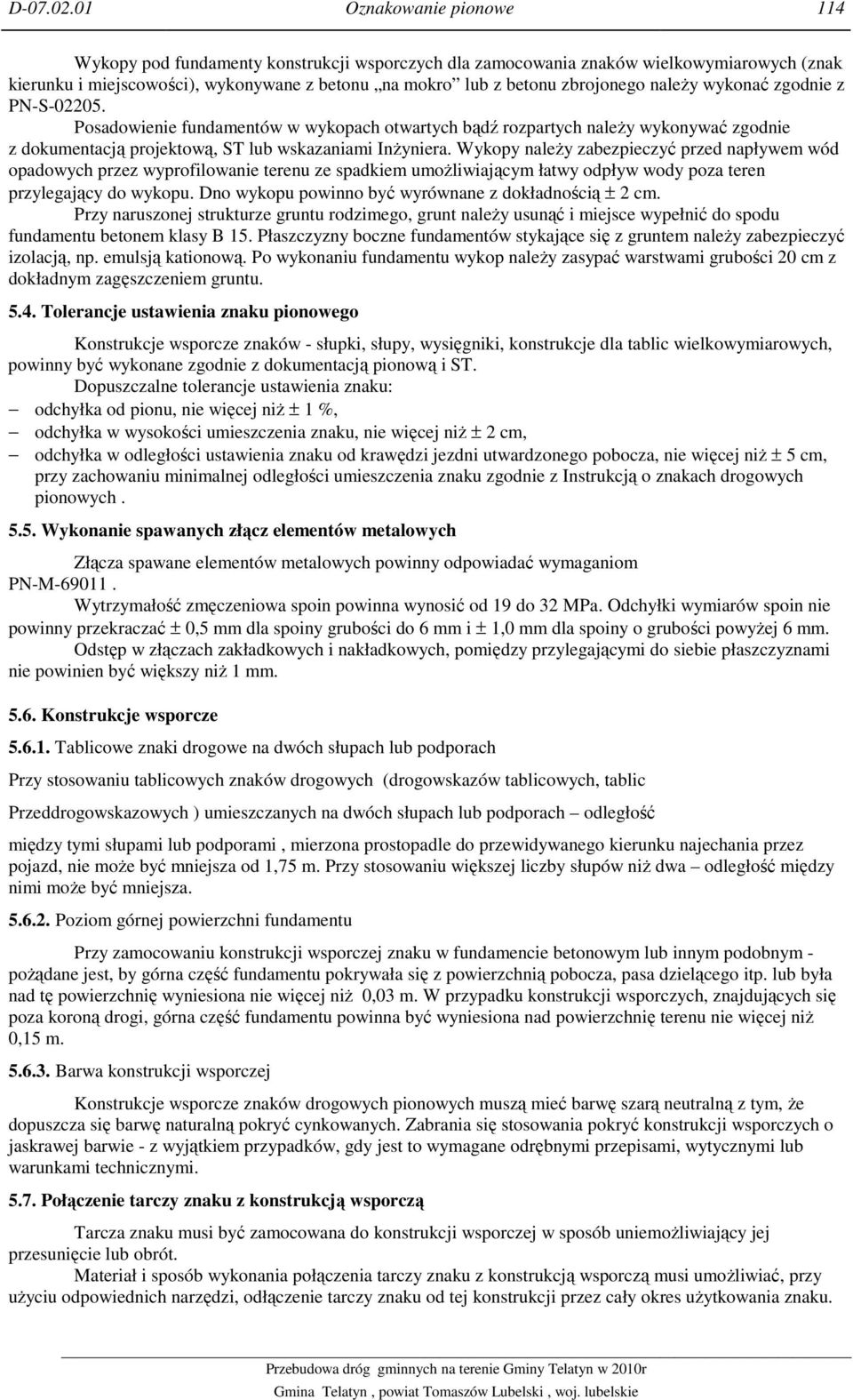 naleŝy wykonać zgodnie z PN-S-02205. Posadowienie fundamentów w wykopach otwartych bądź rozpartych naleŝy wykonywać zgodnie z dokumentacją projektową, ST lub wskazaniami InŜyniera.