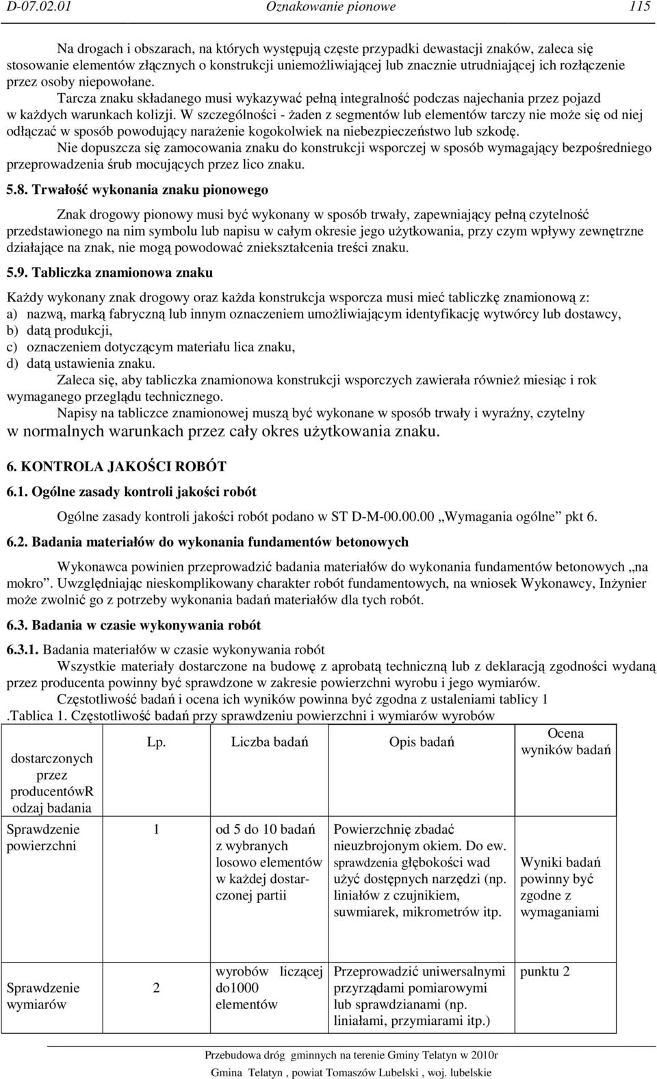 utrudniającej ich rozłączenie przez osoby niepowołane. Tarcza znaku składanego musi wykazywać pełną integralność podczas najechania przez pojazd w kaŝdych warunkach kolizji.