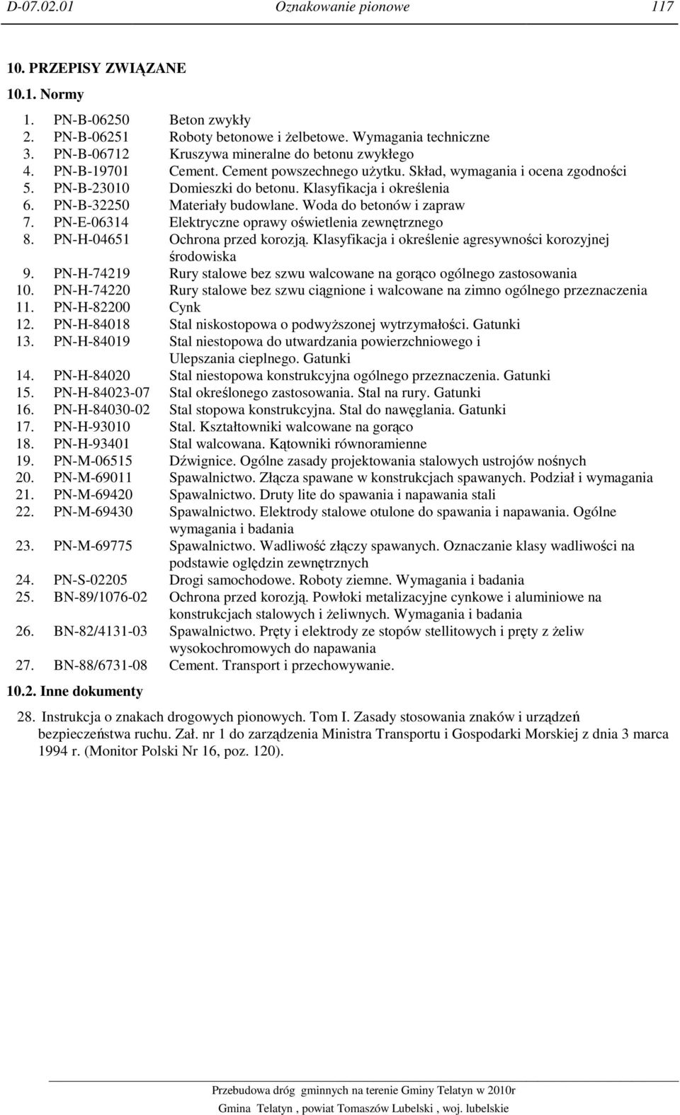 PN-B-32250 Materiały budowlane. Woda do betonów i zapraw 7. PN-E-06314 Elektryczne oprawy oświetlenia zewnętrznego 8. PN-H-04651 Ochrona przed korozją.