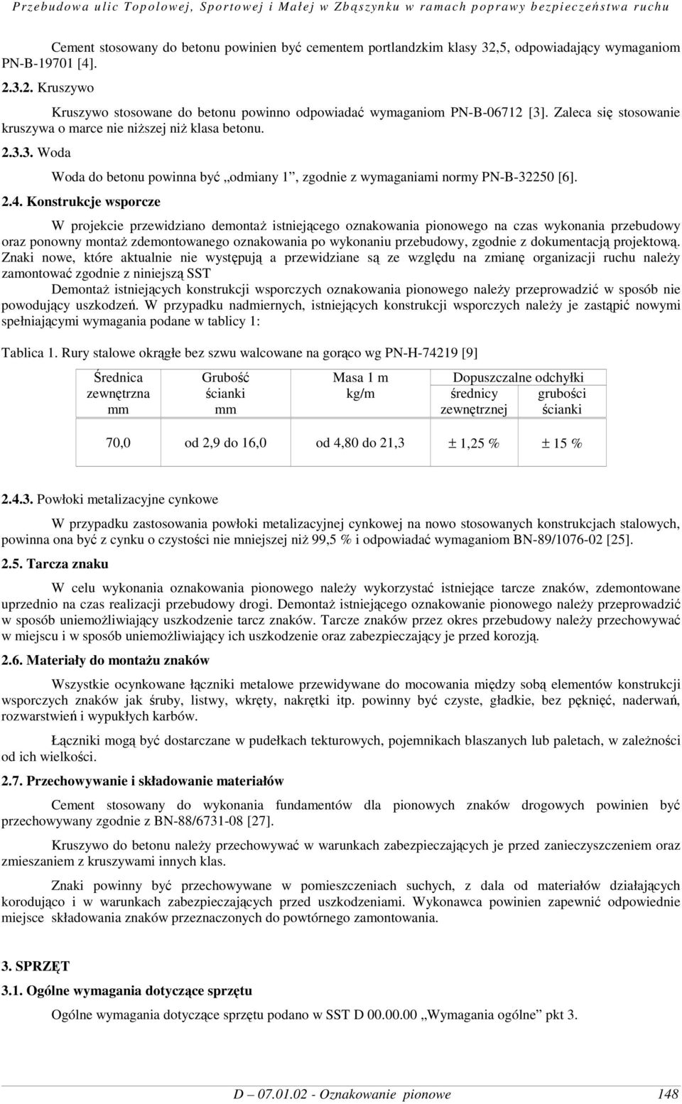 Konstrukcje wsporcze W projekcie przewidziano demontaŝ istniejącego oznakowania pionowego na czas wykonania przebudowy oraz ponowny montaŝ zdemontowanego oznakowania po wykonaniu przebudowy, zgodnie