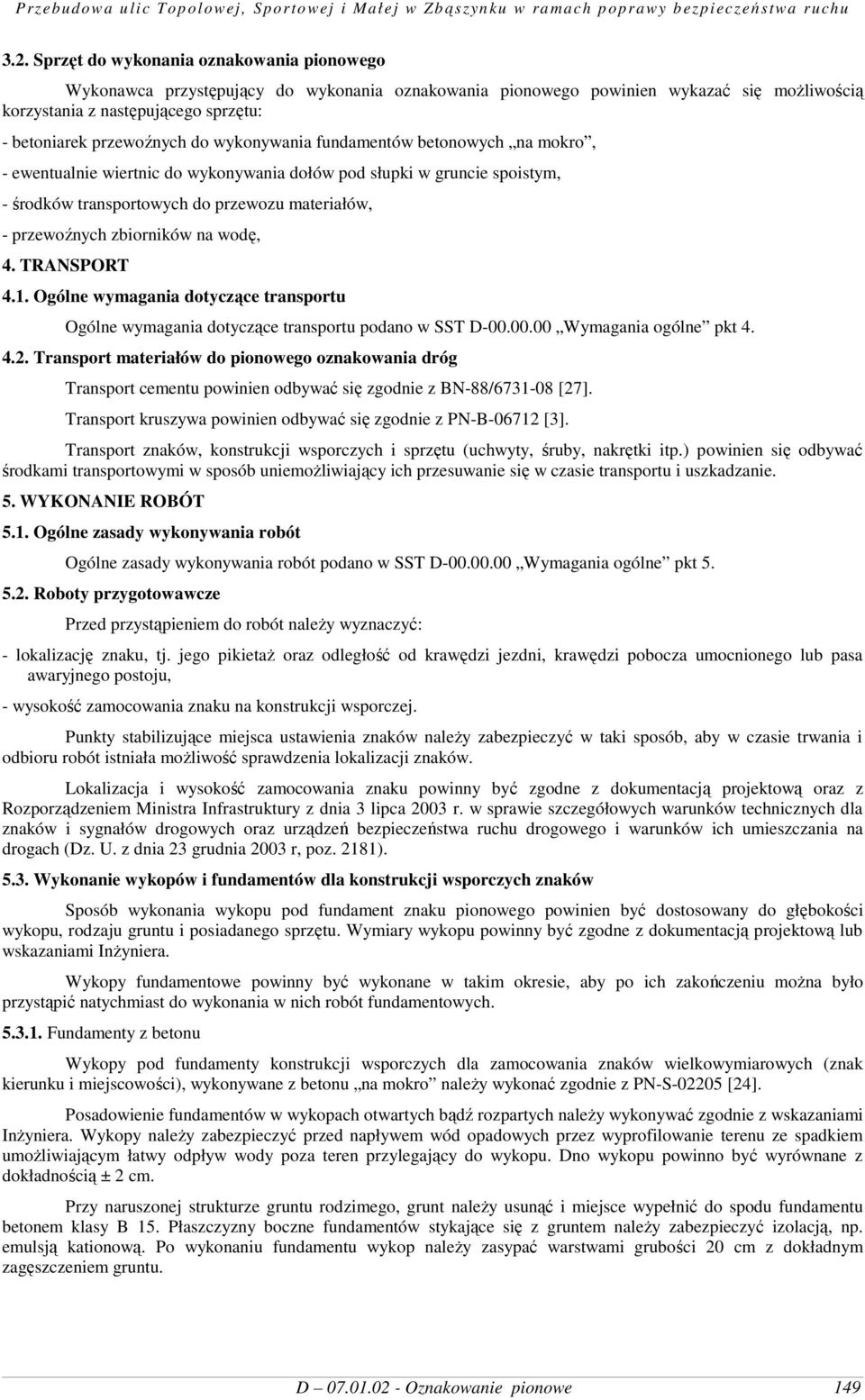 zbiorników na wodę, 4. TRANSPORT 4.1. Ogólne wymagania dotyczące transportu Ogólne wymagania dotyczące transportu podano w SST D-00.00.00 Wymagania ogólne pkt 4. 4.2.