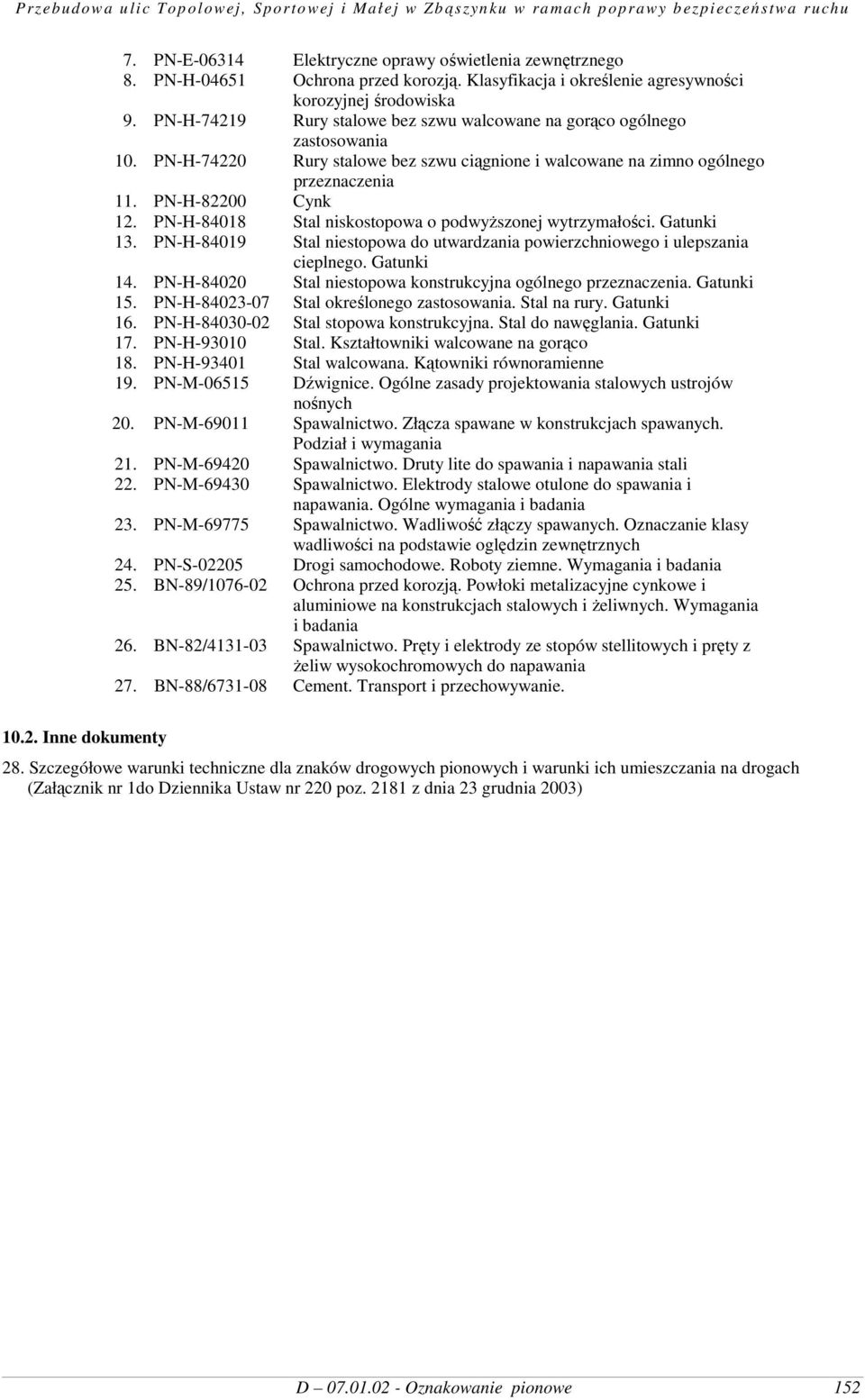 PN-H-84018 Stal niskostopowa o podwyŝszonej wytrzymałości. Gatunki 13. PN-H-84019 Stal niestopowa do utwardzania powierzchniowego i ulepszania cieplnego. Gatunki 14.