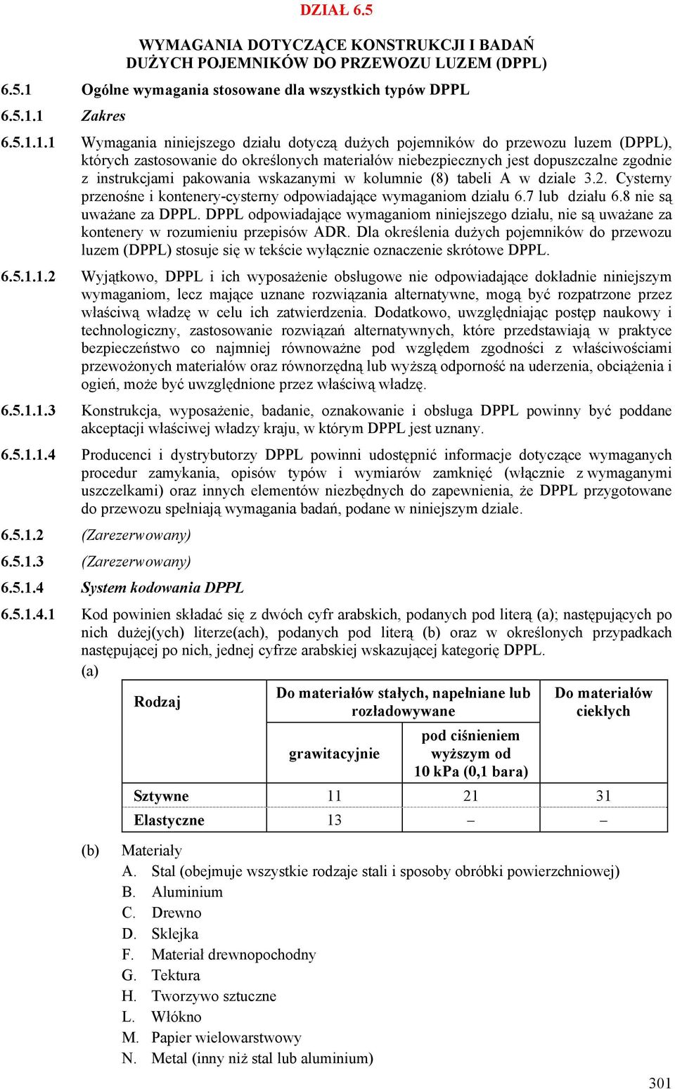 1 Zakres 6.5.1.1.1 Wymagania niniejszego działu dotyczą dużych pojemników do przewozu luzem (DPPL), których zastosowanie do określonych materiałów niebezpiecznych jest dopuszczalne zgodnie z