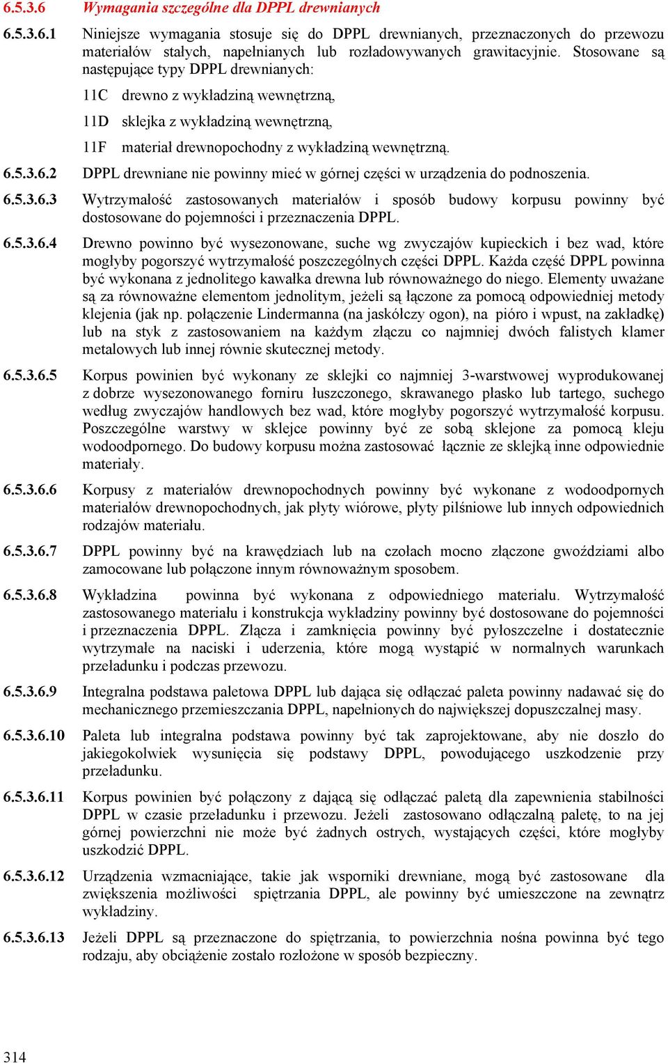 5.3.6.2 DPPL drewniane nie powinny mieć w górnej części w urządzenia do podnoszenia. 6.5.3.6.3 Wytrzymałość zastosowanych materiałów i sposób budowy korpusu powinny być dostosowane do pojemności i przeznaczenia DPPL.
