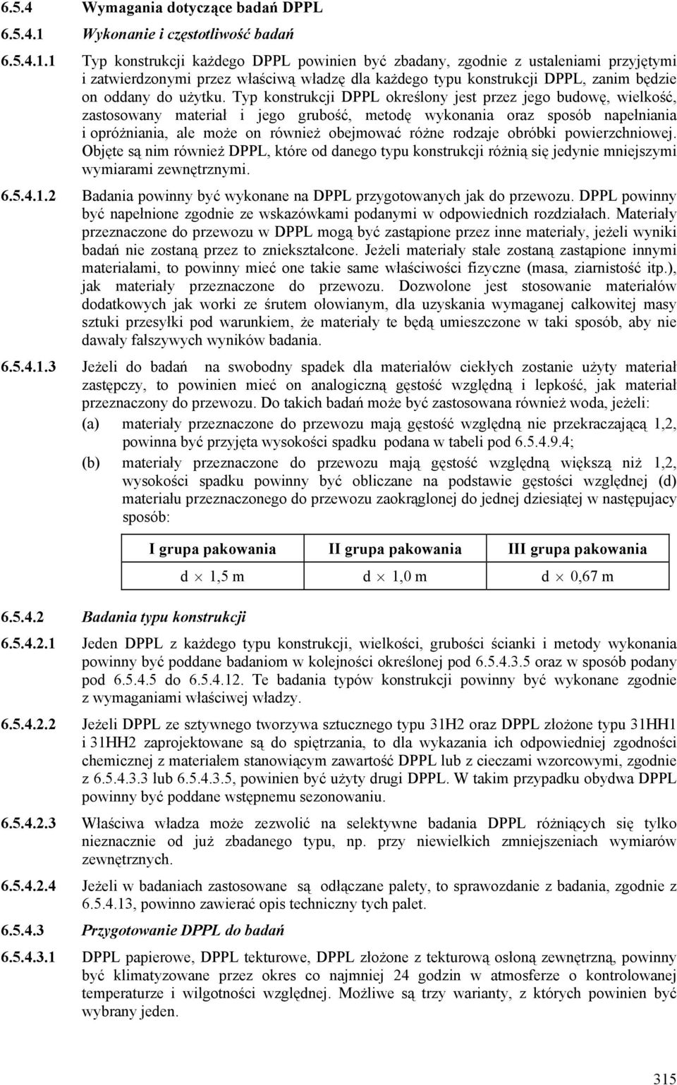 1 Typ konstrukcji każdego DPPL powinien być zbadany, zgodnie z ustaleniami przyjętymi i zatwierdzonymi przez właściwą władzę dla każdego typu konstrukcji DPPL, zanim będzie on oddany do użytku.