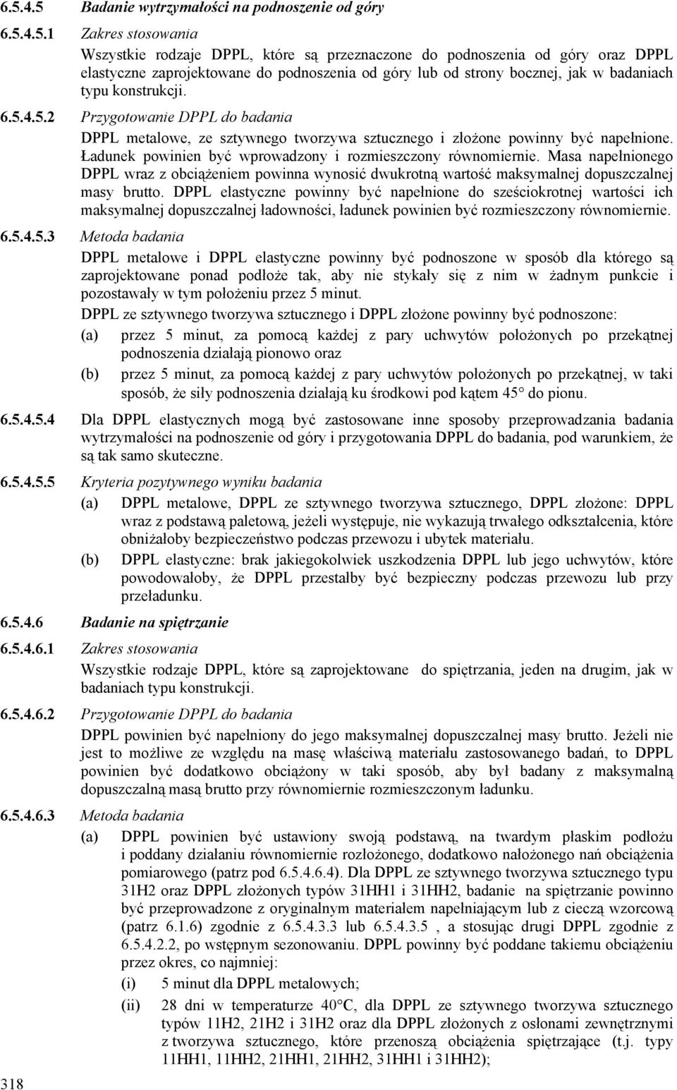 Ładunek powinien być wprowadzony i rozmieszczony równomiernie. Masa napełnionego DPPL wraz z obciążeniem powinna wynosić dwukrotną wartość maksymalnej dopuszczalnej masy brutto.