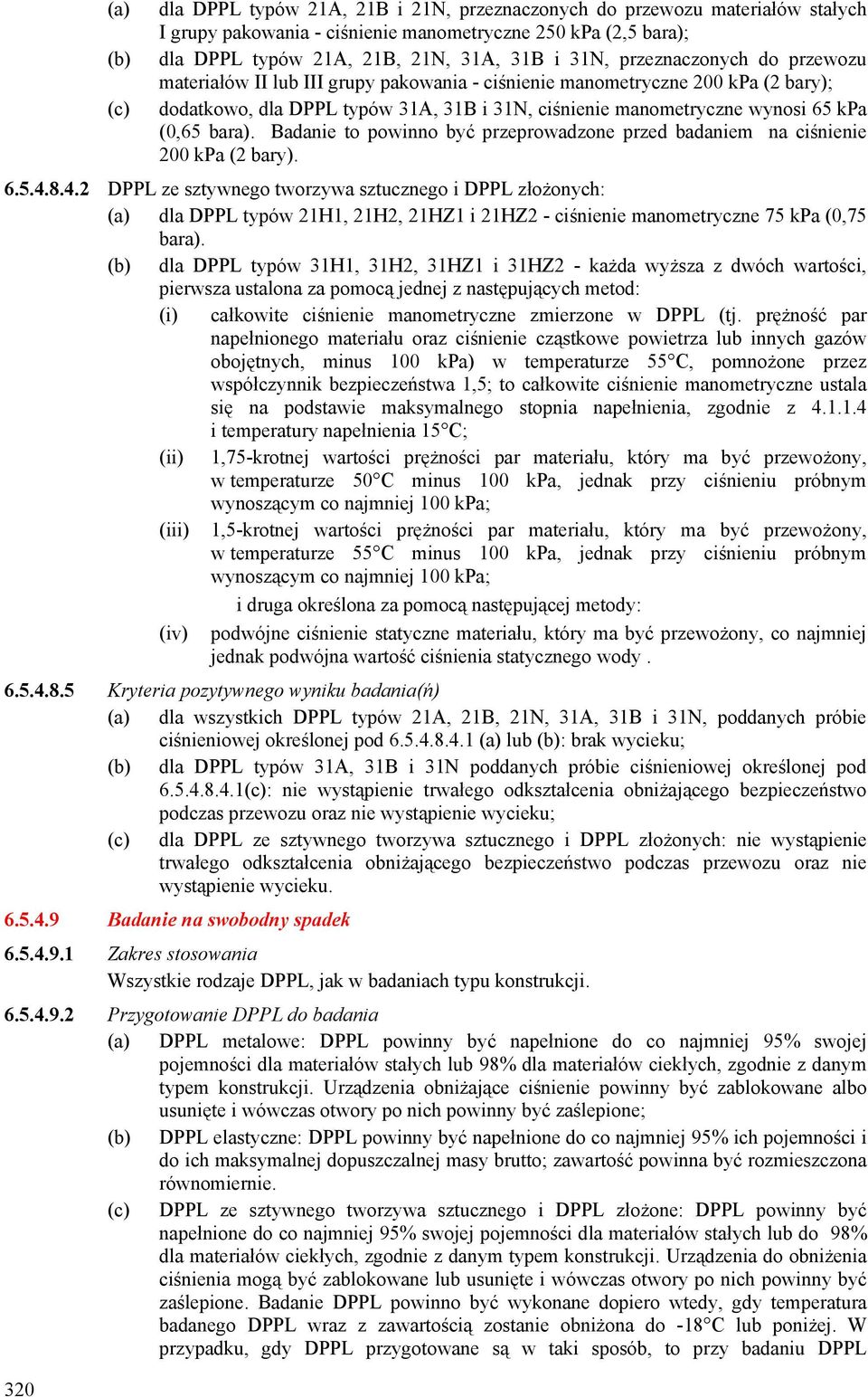 bara). Badanie to powinno być przeprowadzone przed badaniem na ciśnienie 200 kpa (2 bary). 6.5.4.