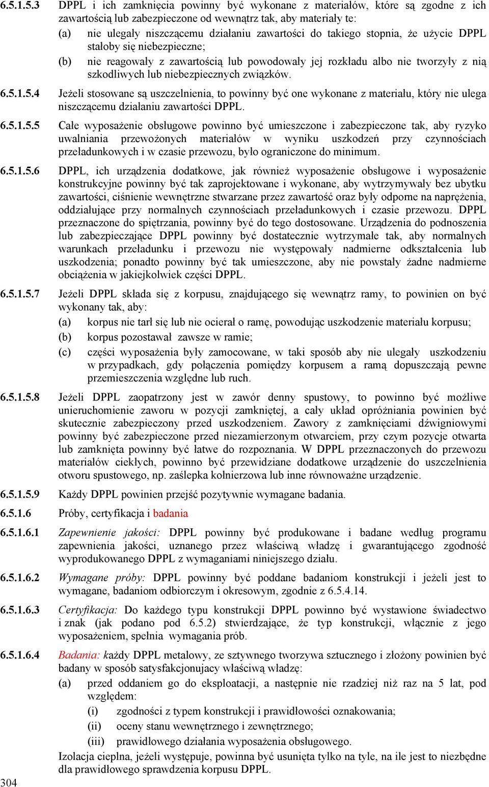 6.5.1.5.4 Jeżeli stosowane są uszczelnienia, to powinny być one wykonane z materiału, który nie ulega niszczącemu działaniu zawartości DPPL. 6.5.1.5.5 Całe wyposażenie obsługowe powinno być