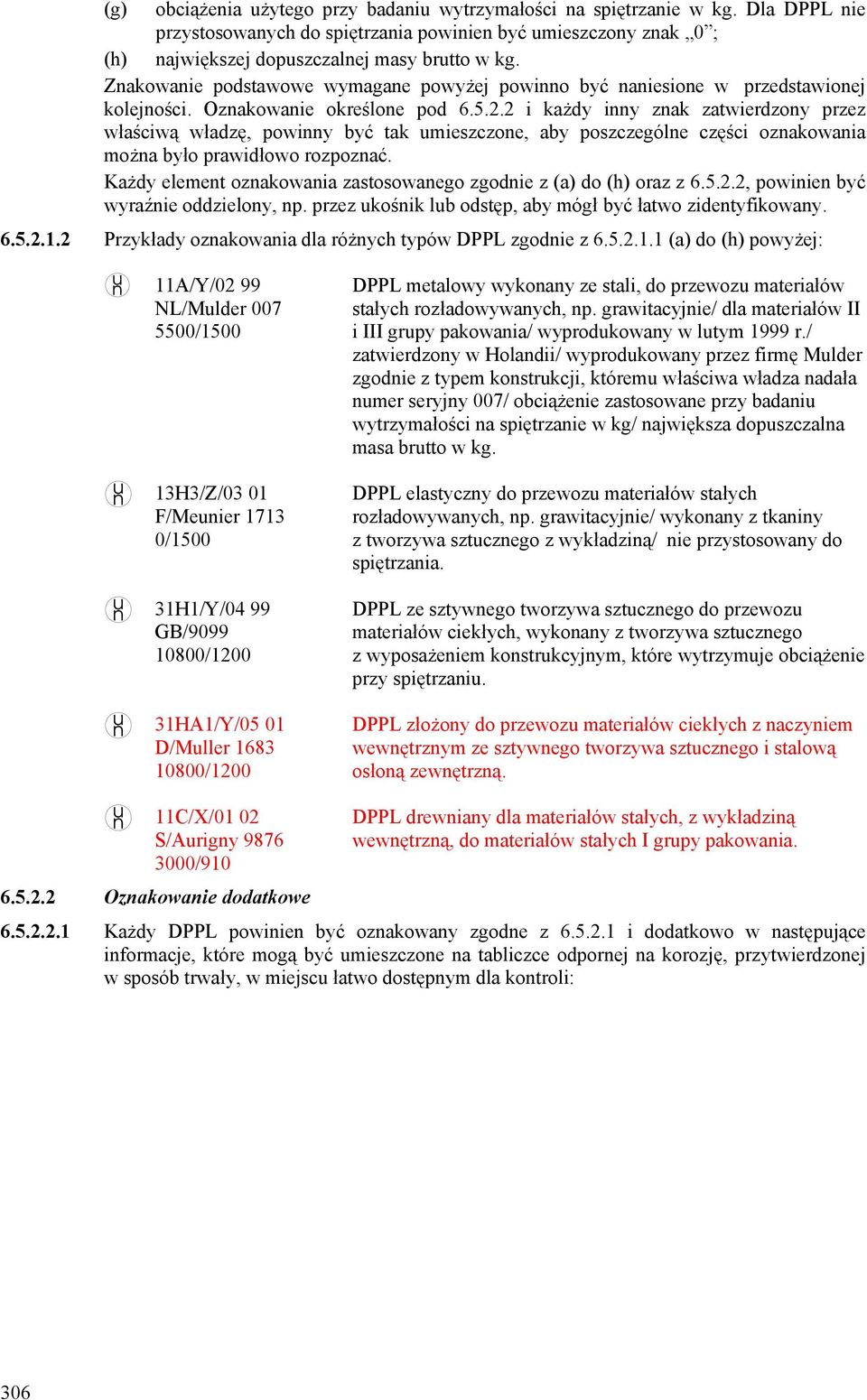 2 i każdy inny znak zatwierdzony przez właściwą władzę, powinny być tak umieszczone, aby poszczególne części oznakowania można było prawidłowo rozpoznać.