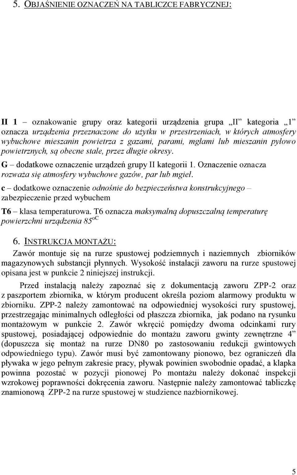 Oznaczenie oznacza rozważa się atmosfery wybuchowe gazów, par lub mgieł. c dodatkowe oznaczenie odnośnie do bezpieczeństwa konstrukcyjnego zabezpieczenie przed wybuchem T6 klasa temperaturowa.