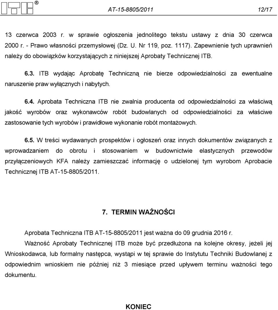 ITB wydając Aprobatę Techniczną nie bierze odpowiedzialności za ewentualne naruszenie praw wyłącznych i nabytych. 6.4.