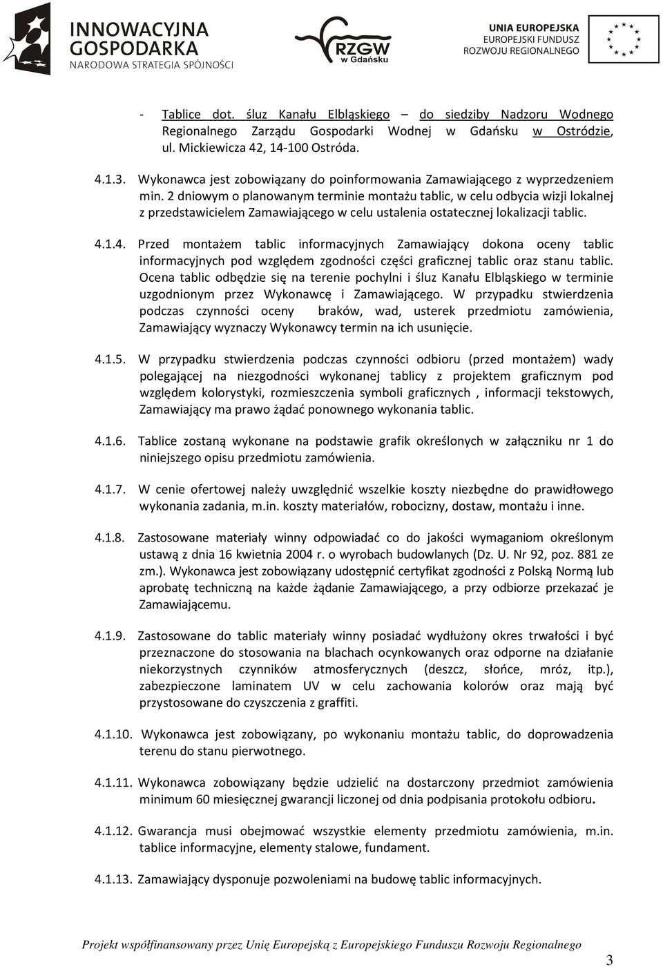 2 dniowym o planowanym terminie montażu tablic, w celu odbycia wizji lokalnej z przedstawicielem Zamawiającego w celu ustalenia ostatecznej lokalizacji tablic. 4.