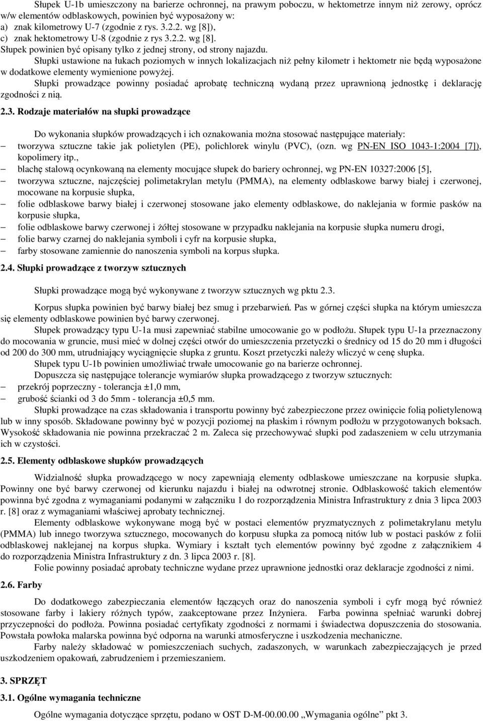Słupki ustawione na łukach poziomych w innych lokalizacjach niż pełny kilometr i hektometr nie będą wyposażone w dodatkowe elementy wymienione powyżej.