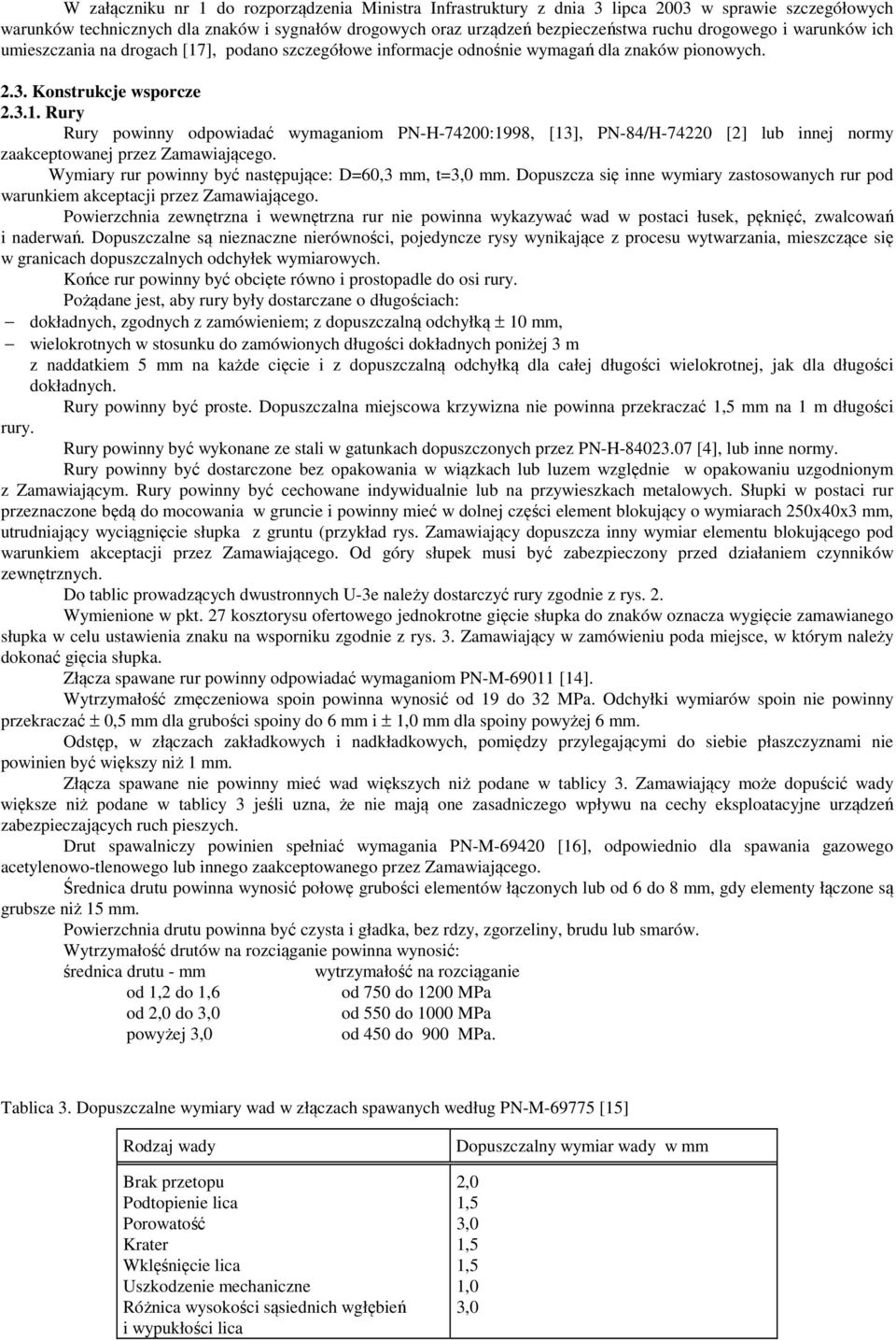 Wymiary rur powinny być następujące: D=60,3 mm, t=3,0 mm. Dopuszcza się inne wymiary zastosowanych rur pod warunkiem akceptacji przez Zamawiającego.