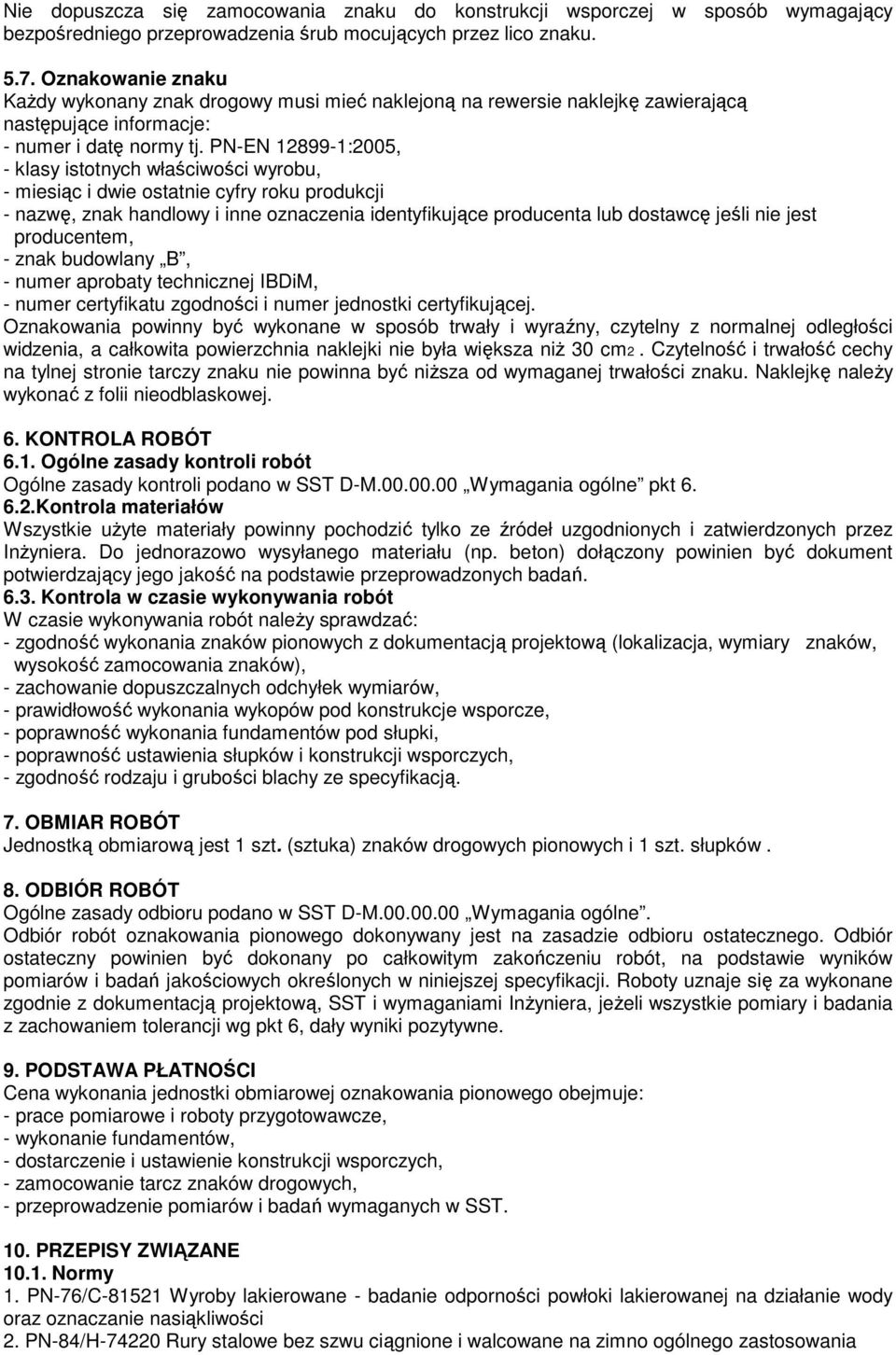PN-EN 12899-1:2005, - klasy istotnych właściwości wyrobu, - miesiąc i dwie ostatnie cyfry roku produkcji - nazwę, znak handlowy i inne oznaczenia identyfikujące producenta lub dostawcę jeśli nie jest