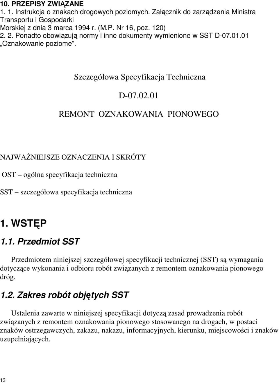 01 REMONT OZNAKOWANIA PIONOWEGO NAJWAśNIEJSZE OZNACZENIA I SKRÓTY OST ogólna specyfikacja techniczna SST szczegółowa specyfikacja techniczna 1. WSTĘP 1.1. Przedmiot SST Przedmiotem niniejszej szczegółowej specyfikacji technicznej (SST) są wymagania dotyczące wykonania i odbioru robót związanych z remontem oznakowania pionowego dróg.