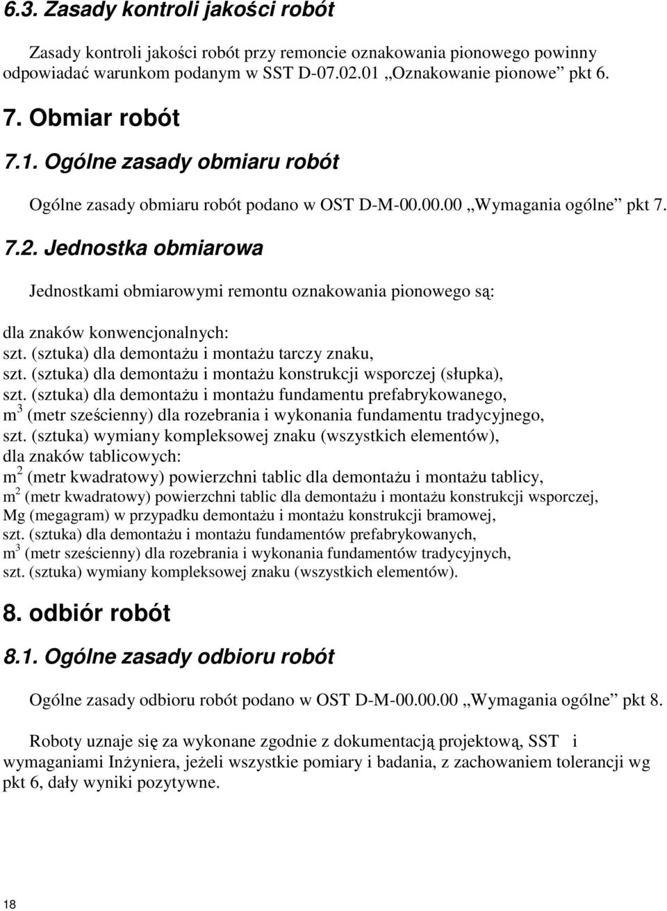 Jednostka obmiarowa Jednostkami obmiarowymi remontu oznakowania pionowego są: dla znaków konwencjonalnych: szt. (sztuka) dla demontaŝu i montaŝu tarczy znaku, szt.
