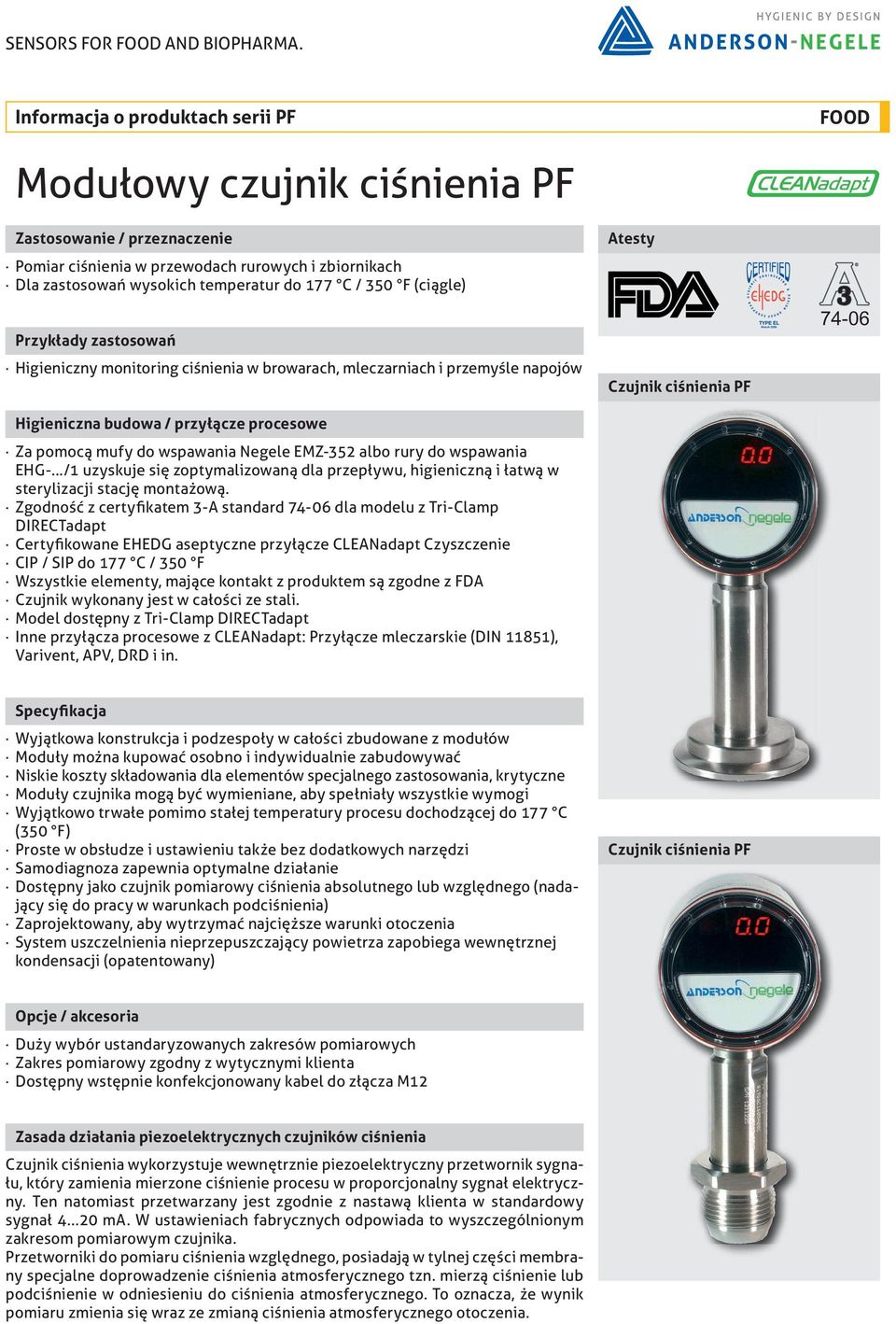 (ciągle) Przykłady zastosowań Higieniczny monitoring ciśnienia w browarach, mleczarniach i przemyśle napojów Higieniczna budowa / przyłącze procesowe Za pomocą mufy do wspawania Negele Z-352 albo