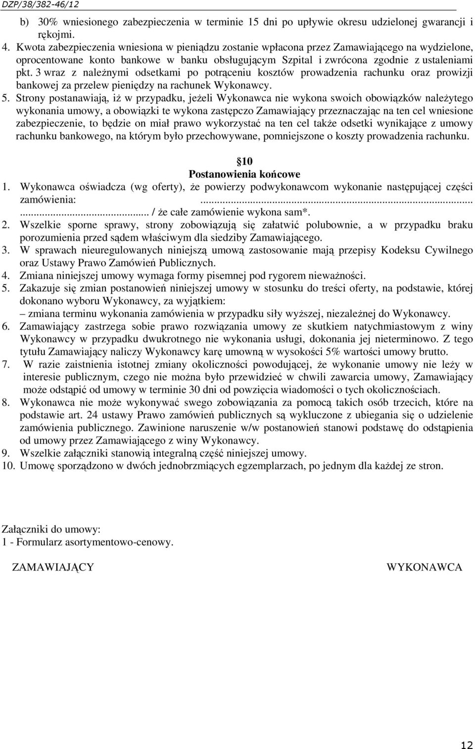 3 wraz z naleŝnymi odsetkami po potrąceniu kosztów prowadzenia rachunku oraz prowizji bankowej za przelew pieniędzy na rachunek Wykonawcy. 5.