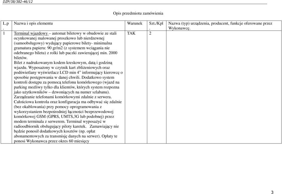 systemem wciągania nie odebranego biletu) z rolki lub paczki zawierającej min. 2000 biletów. Bilet z nadrukowanym kodem kreskowym, datą i godziną wjazdu.