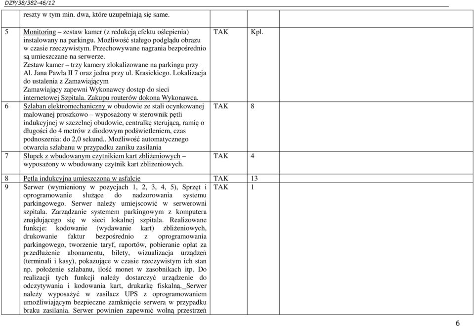Lokalizacja do ustalenia z Zamawiającym Zamawiający zapewni Wykonawcy dostęp do sieci internetowej Szpitala. Zakupu routerów dokona Wykonawca.