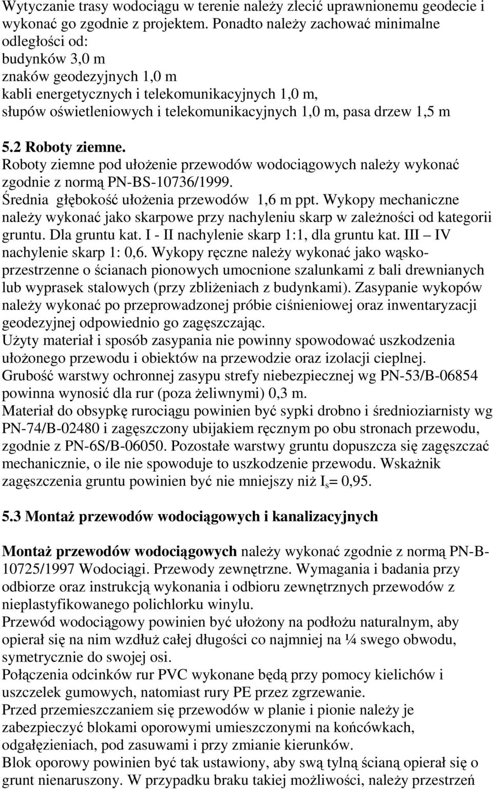 drzew 1,5 m 5.2 Roboty ziemne. Roboty ziemne pod ułoŝenie przewodów wodociągowych naleŝy wykonać zgodnie z normą PN-BS-10736/1999. Średnia głębokość ułoŝenia przewodów 1,6 m ppt.